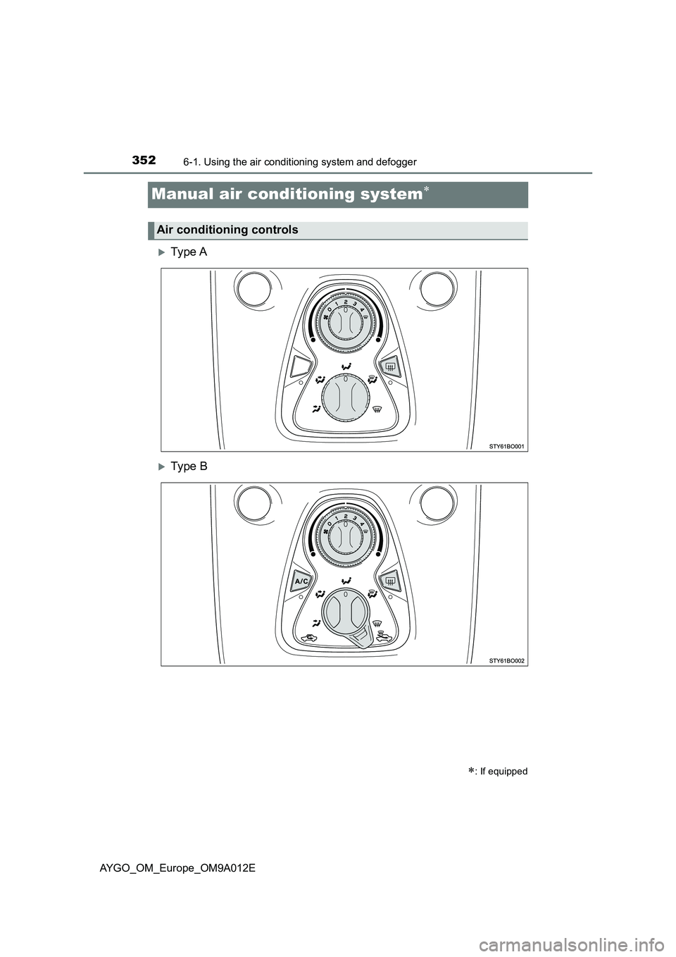 TOYOTA AYGO 2021 Owners Manual 3526-1. Using the air conditioning system and defogger
AYGO_OM_Europe_OM9A012E
Manual air conditioning system
Ty pe A
Ty pe B
: If equipped
Air conditioning controls TOYOTA AYGO 2021 Owners Manual 3526-1. Using the air conditioning system and defogger
AYGO_OM_Europe_OM9A012E
Manual air conditioning system
Ty pe A
Ty pe B
: If equipped
Air conditioning controls