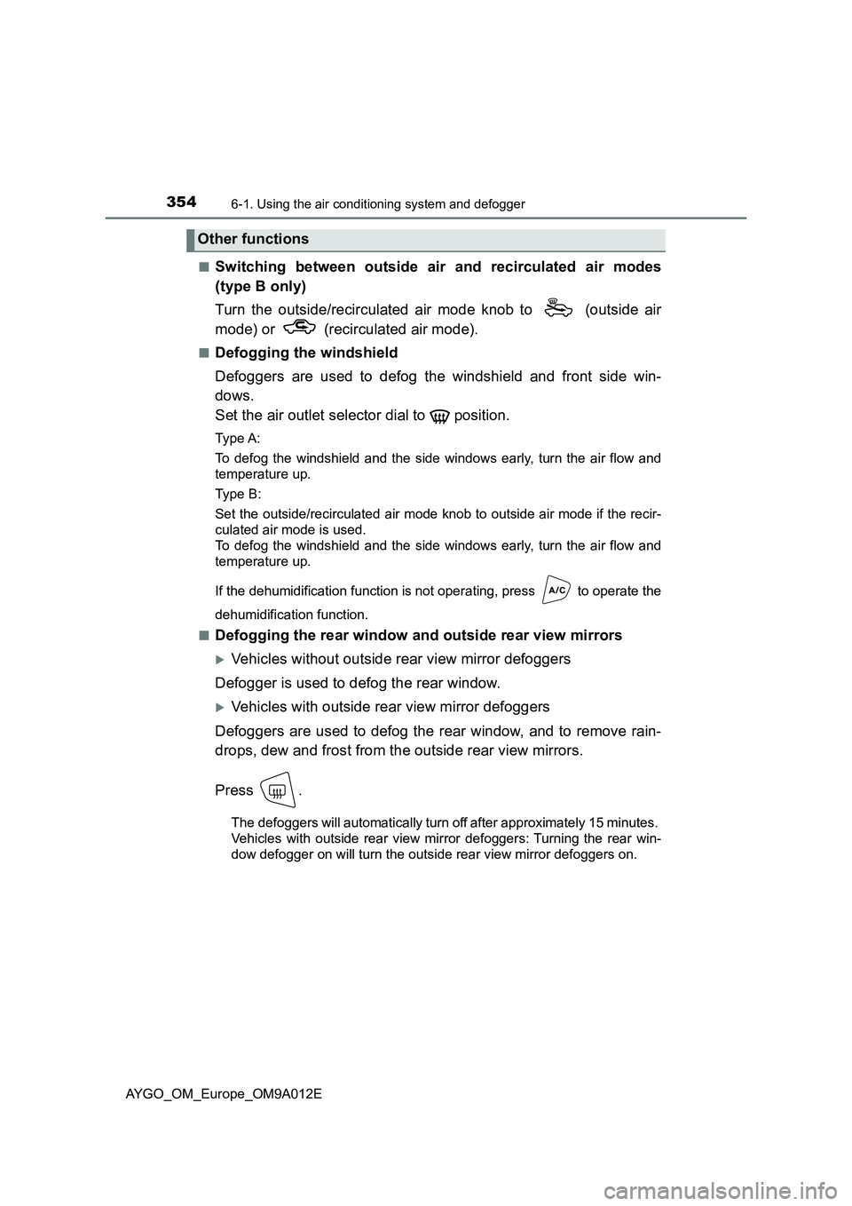 TOYOTA AYGO 2021 Owners Manual 3546-1. Using the air conditioning system and defogger
AYGO_OM_Europe_OM9A012E■
Switching between outside air and recirculated air modes
(type B only)
Turn the outside/recirculated air mode knob to TOYOTA AYGO 2021 Owners Manual 3546-1. Using the air conditioning system and defogger
AYGO_OM_Europe_OM9A012E■
Switching between outside air and recirculated air modes
(type B only)
Turn the outside/recirculated air mode knob to