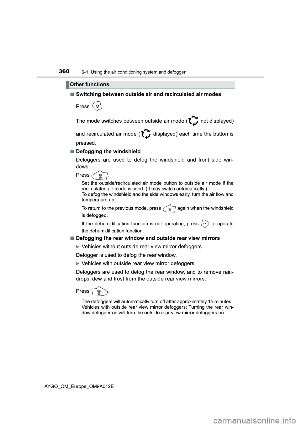 TOYOTA AYGO 2021 Owners Manual 3606-1. Using the air conditioning system and defogger
AYGO_OM_Europe_OM9A012E■
Switching between outside air and recirculated air modes
Press .
The mode switches between outside air mode ( not dis TOYOTA AYGO 2021 Owners Manual 3606-1. Using the air conditioning system and defogger
AYGO_OM_Europe_OM9A012E■
Switching between outside air and recirculated air modes
Press .
The mode switches between outside air mode ( not dis