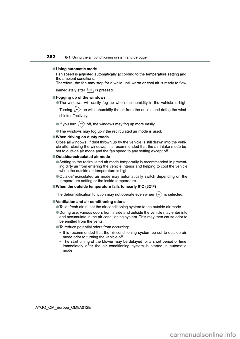 TOYOTA AYGO 2021 Service Manual 3626-1. Using the air conditioning system and defogger
AYGO_OM_Europe_OM9A012E
■Using automatic mode
Fan speed is adjusted automatically according to the temperature setting and
the ambient conditio TOYOTA AYGO 2021 Service Manual 3626-1. Using the air conditioning system and defogger
AYGO_OM_Europe_OM9A012E
■Using automatic mode
Fan speed is adjusted automatically according to the temperature setting and
the ambient conditio