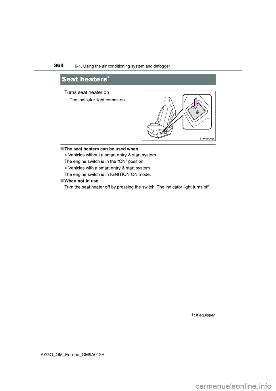 TOYOTA AYGO 2021  Owners Manual 3646-1. Using the air conditioning system and defogger
AYGO_OM_Europe_OM9A012E
Seat heaters
Turns seat heater on
The indicator light comes on.
■The seat heaters can be used when
Vehicles witho