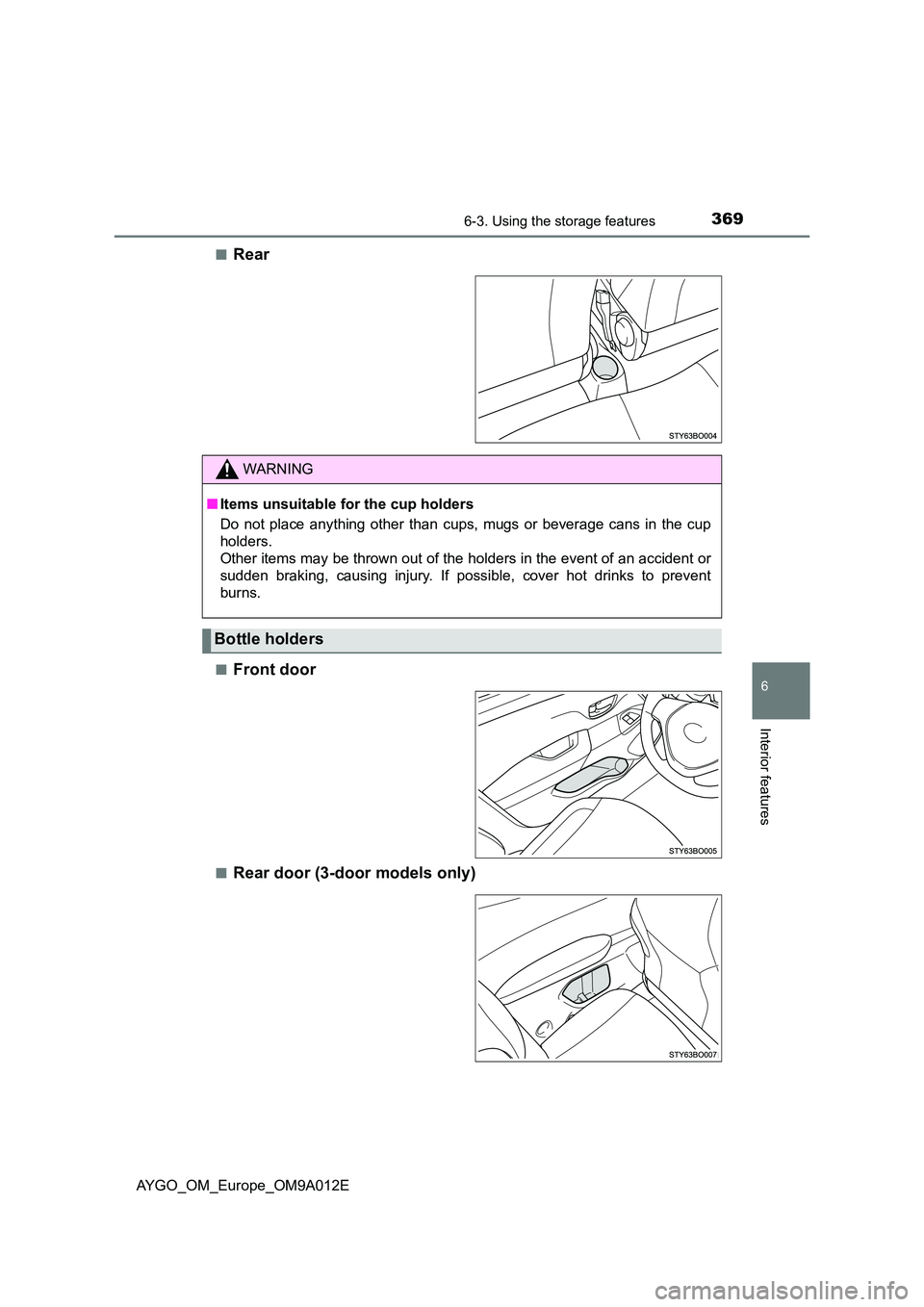 TOYOTA AYGO 2021  Owners Manual 3696-3. Using the storage features
6
Interior features
AYGO_OM_Europe_OM9A012E 
■Rear
■Front door
■Rear door (3-door models only)
WARNING
■ Items unsuitable for the cup holders 
Do not place a