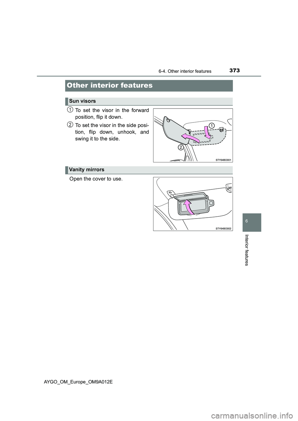 TOYOTA AYGO 2021  Owners Manual 373
6
6-4. Other interior features
Interior features
AYGO_OM_Europe_OM9A012E
Other interior features
To set the visor in the forward
position, flip it down.
To set the visor in the side posi-
tion, fl