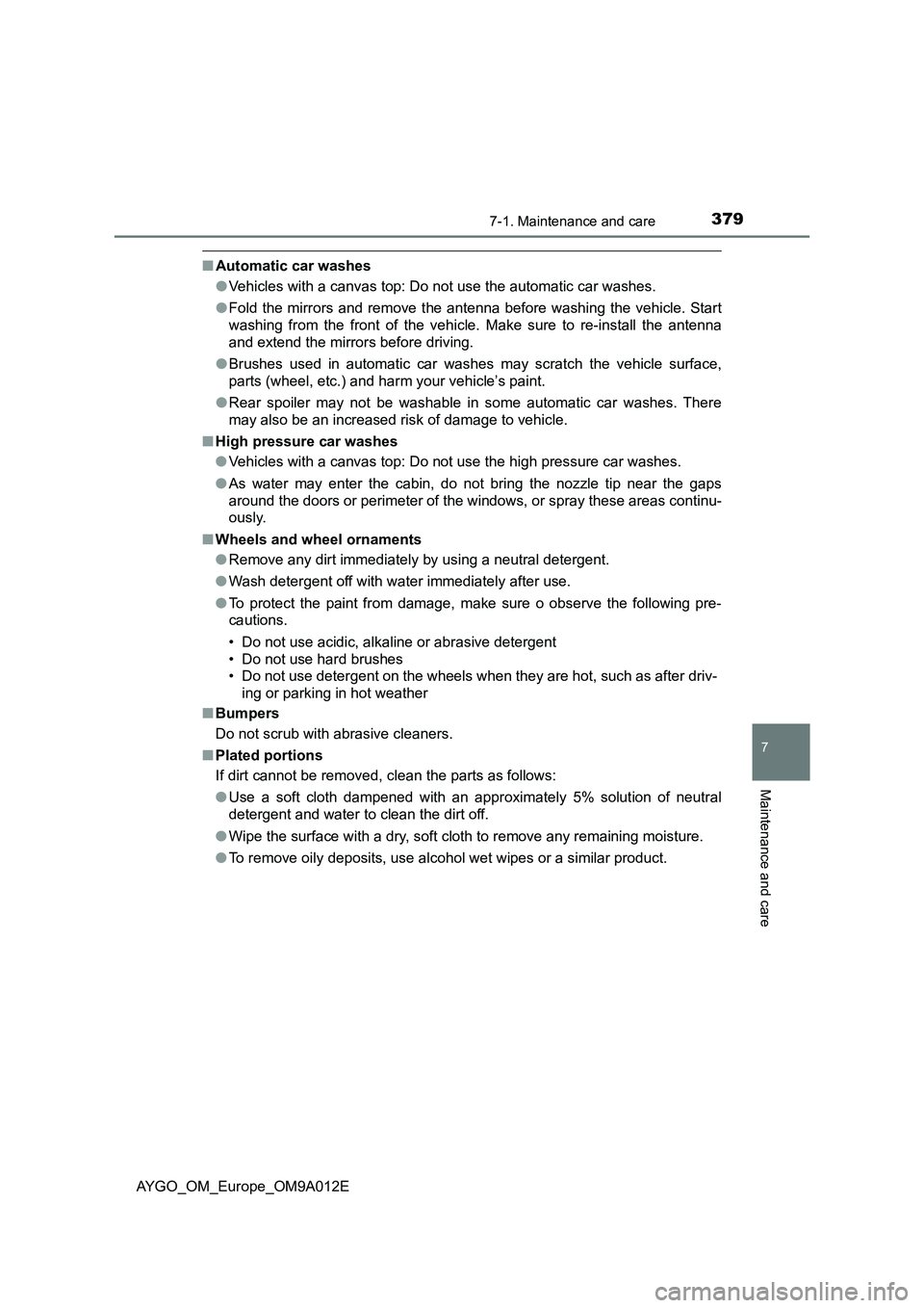 TOYOTA AYGO 2021 Owners Manual 3797-1. Maintenance and care
7
Maintenance and care
AYGO_OM_Europe_OM9A012E
■Automatic car washes
●Vehicles with a canvas top: Do not use the automatic car washes.
●Fold the mirrors and remove t TOYOTA AYGO 2021 Owners Manual 3797-1. Maintenance and care
7
Maintenance and care
AYGO_OM_Europe_OM9A012E
■Automatic car washes
●Vehicles with a canvas top: Do not use the automatic car washes.
●Fold the mirrors and remove t