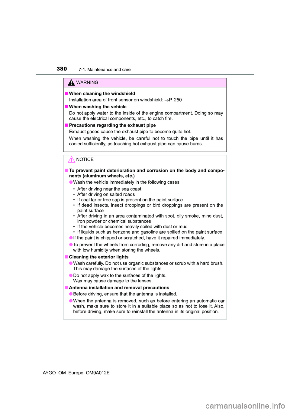 TOYOTA AYGO 2021  Owners Manual 3807-1. Maintenance and care
AYGO_OM_Europe_OM9A012E
WARNING
■When cleaning the windshield 
Installation area of front sensor on windshield:  P. 250 
■ When washing the vehicle 
Do not apply wa