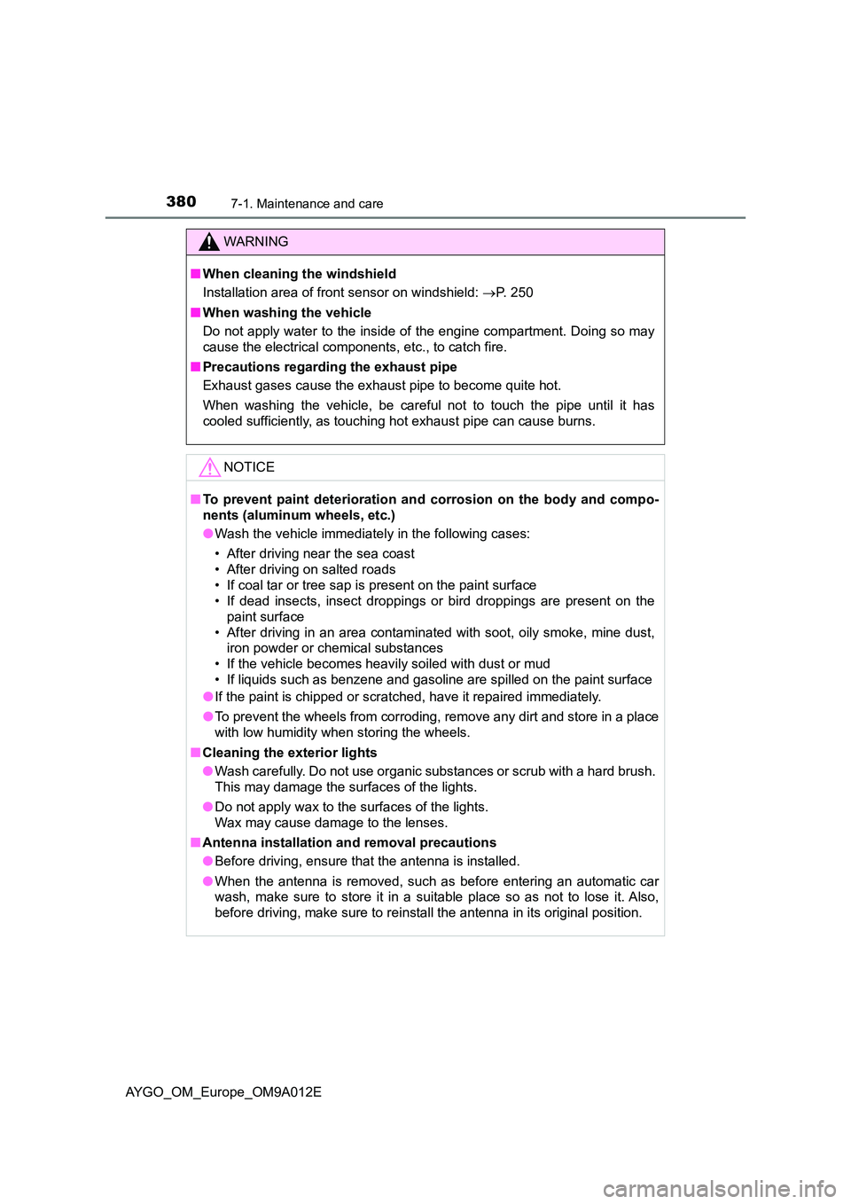 TOYOTA AYGO 2021 User Guide 3807-1. Maintenance and care
AYGO_OM_Europe_OM9A012E
WARNING
■When cleaning the windshield
Installation area of front sensor on windshield: P. 250
■ When washing the vehicle
Do not apply wa TOYOTA AYGO 2021 User Guide 3807-1. Maintenance and care
AYGO_OM_Europe_OM9A012E
WARNING
■When cleaning the windshield
Installation area of front sensor on windshield: P. 250
■ When washing the vehicle
Do not apply wa