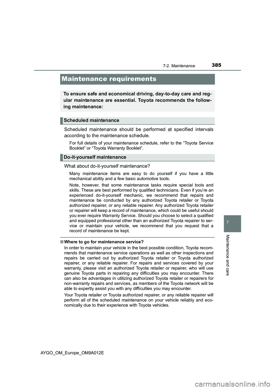 TOYOTA AYGO 2021 Owners Manual 3857-2. Maintenance
7
Maintenance and care
AYGO_OM_Europe_OM9A012E
Maintenance requirements
Scheduled maintenance should be performed at specified intervals
according to the maintenance schedule.
For TOYOTA AYGO 2021 Owners Manual 3857-2. Maintenance
7
Maintenance and care
AYGO_OM_Europe_OM9A012E
Maintenance requirements
Scheduled maintenance should be performed at specified intervals
according to the maintenance schedule.
For