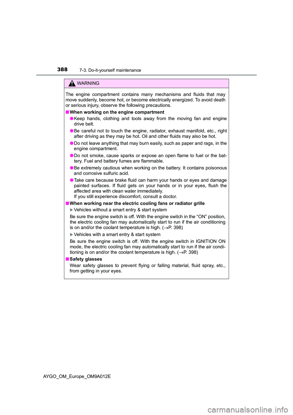 TOYOTA AYGO 2021 Owners Manual 3887-3. Do-it-yourself maintenance
AYGO_OM_Europe_OM9A012E
WARNING
The engine compartment contains many mechanisms and fluids that may
move suddenly, become hot, or become el ectrically energized. To TOYOTA AYGO 2021 Owners Manual 3887-3. Do-it-yourself maintenance
AYGO_OM_Europe_OM9A012E
WARNING
The engine compartment contains many mechanisms and fluids that may
move suddenly, become hot, or become el ectrically energized. To