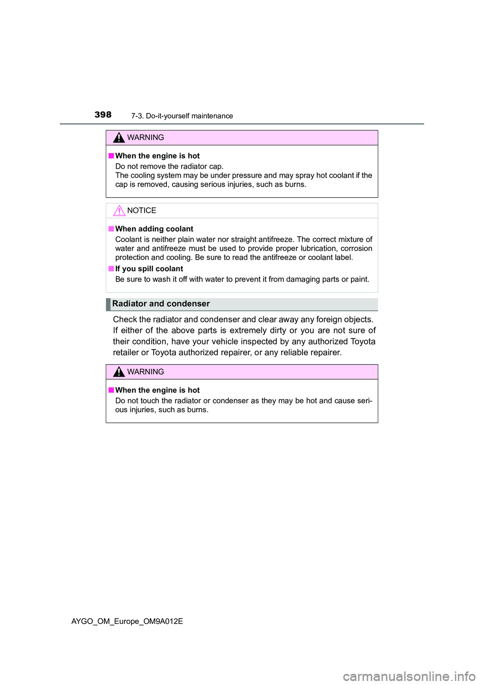 TOYOTA AYGO 2021 Owners Guide 3987-3. Do-it-yourself maintenance
AYGO_OM_Europe_OM9A012E
Check the radiator and condenser and clear away any foreign objects.
If either of the above parts is extremely dirty or you are not sure of TOYOTA AYGO 2021 Owners Guide 3987-3. Do-it-yourself maintenance
AYGO_OM_Europe_OM9A012E
Check the radiator and condenser and clear away any foreign objects.
If either of the above parts is extremely dirty or you are not sure of