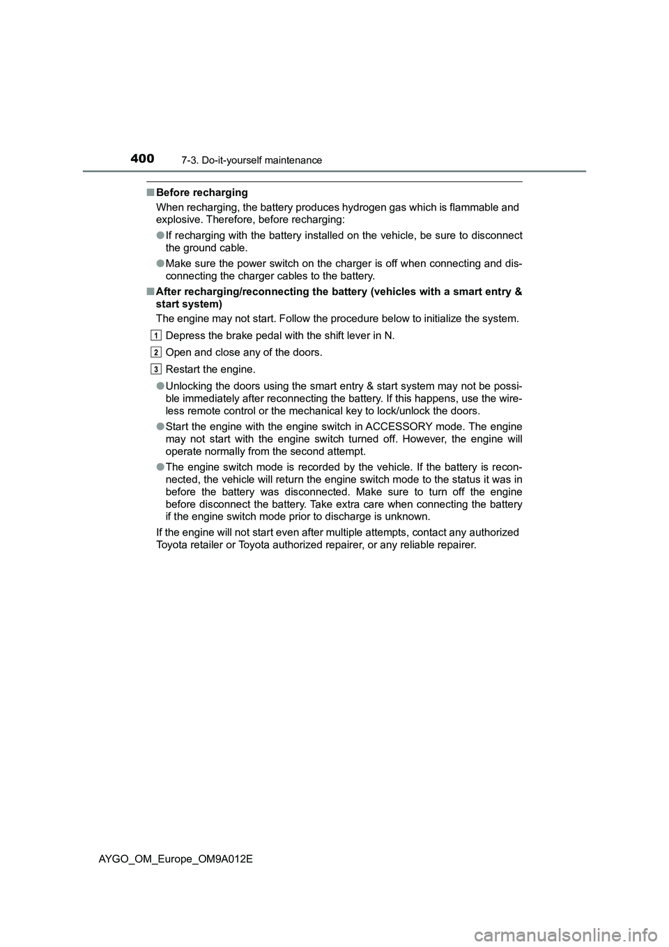 TOYOTA AYGO 2021 Workshop Manual 4007-3. Do-it-yourself maintenance
AYGO_OM_Europe_OM9A012E
■Before recharging
When recharging, the battery produces hydrogen gas which is flammable and
explosive. Therefore, before recharging:
●If TOYOTA AYGO 2021 Workshop Manual 4007-3. Do-it-yourself maintenance
AYGO_OM_Europe_OM9A012E
■Before recharging
When recharging, the battery produces hydrogen gas which is flammable and
explosive. Therefore, before recharging:
●If