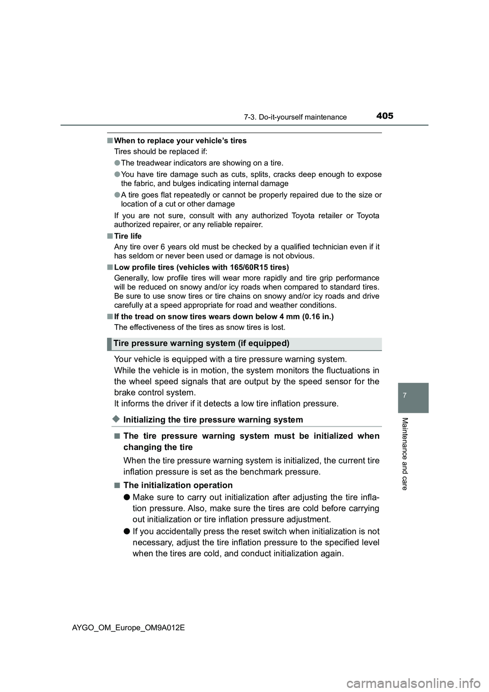 TOYOTA AYGO 2021 User Guide 4057-3. Do-it-yourself maintenance
7
Maintenance and care
AYGO_OM_Europe_OM9A012E
■When to replace your vehicle’s tires
Tires should be replaced if:
●The treadwear indicators are showing on a ti TOYOTA AYGO 2021 User Guide 4057-3. Do-it-yourself maintenance
7
Maintenance and care
AYGO_OM_Europe_OM9A012E
■When to replace your vehicle’s tires
Tires should be replaced if:
●The treadwear indicators are showing on a ti