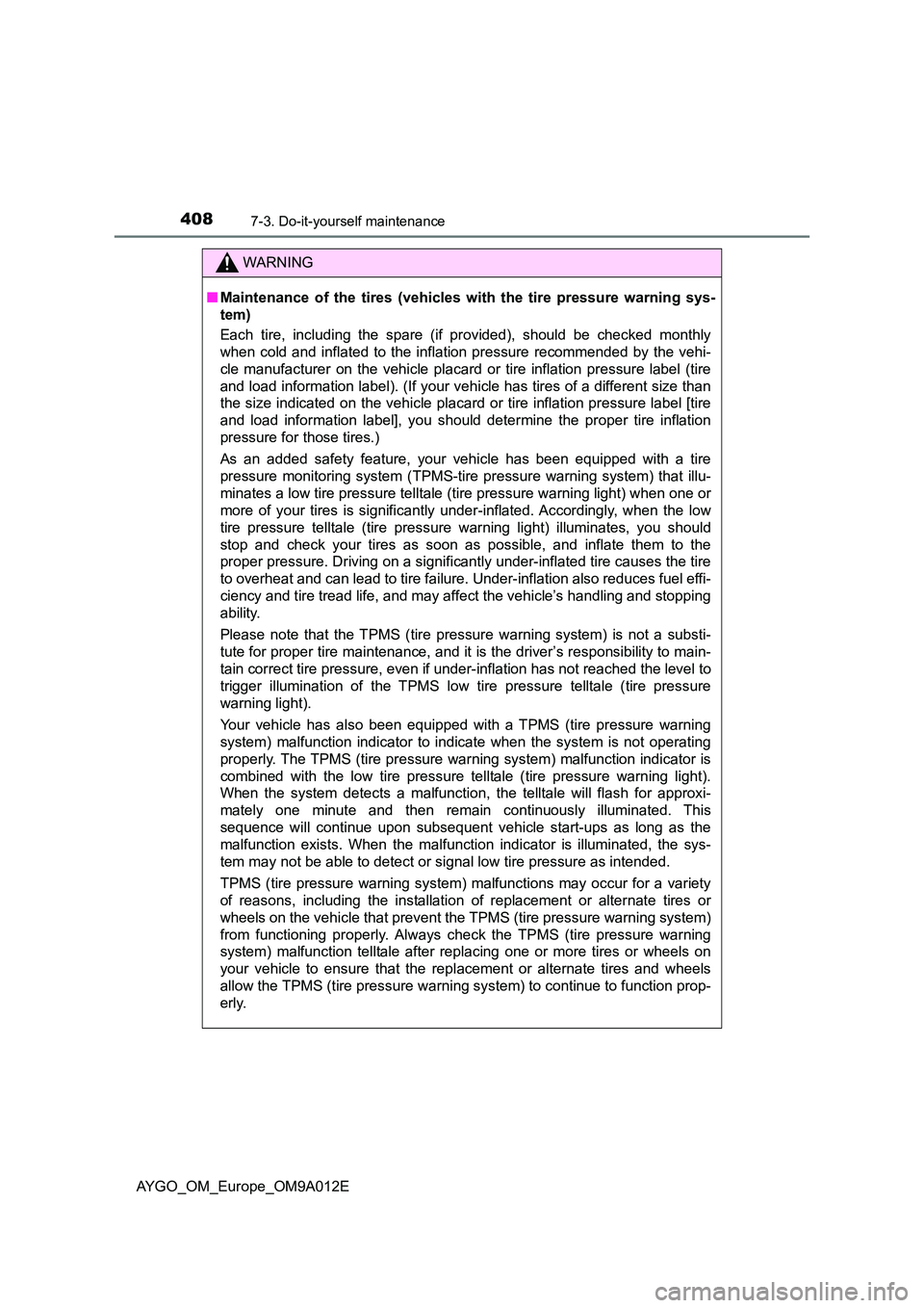 TOYOTA AYGO 2021 Service Manual 4087-3. Do-it-yourself maintenance
AYGO_OM_Europe_OM9A012E
WARNING
■Maintenance of the tires (vehicles with the tire pressure warning sys-
tem)
Each tire, including the spare (if provided), should TOYOTA AYGO 2021 Service Manual 4087-3. Do-it-yourself maintenance
AYGO_OM_Europe_OM9A012E
WARNING
■Maintenance of the tires (vehicles with the tire pressure warning sys-
tem)
Each tire, including the spare (if provided), should
