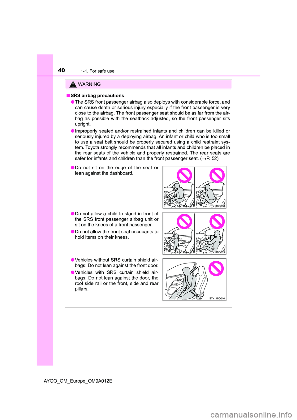 TOYOTA AYGO 2021  Owners Manual 401-1. For safe use
AYGO_OM_Europe_OM9A012E
WARNING
■SRS airbag precautions 
● The SRS front passenger airbag also deploys with considerable force, and 
can cause death or serious injury especiall