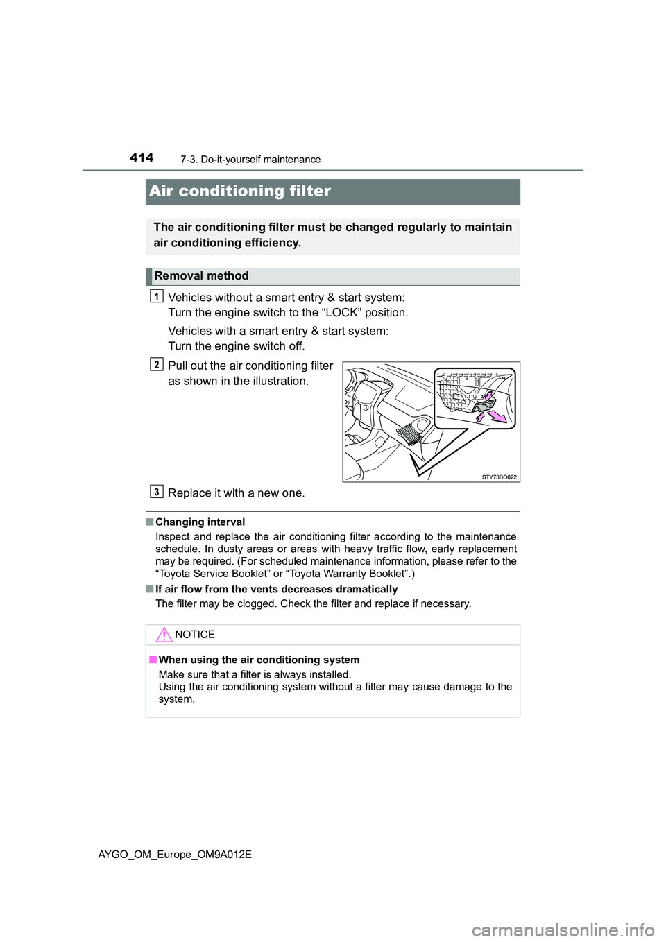 TOYOTA AYGO 2021  Owners Manual 4147-3. Do-it-yourself maintenance
AYGO_OM_Europe_OM9A012E
Air conditioning filter
Vehicles without a smart entry & start system:  
Turn the engine switch to the “LOCK” position. 
Vehicles with a 