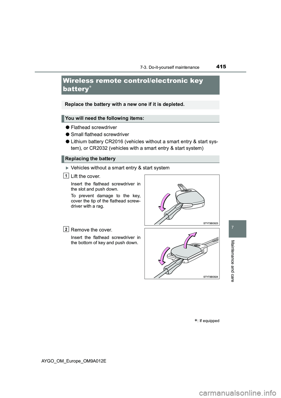 TOYOTA AYGO 2021 Workshop Manual 4157-3. Do-it-yourself maintenance
7
Maintenance and care
AYGO_OM_Europe_OM9A012E
Wireless remote control/electronic key
battery
●Flathead screwdriver
●Small flathead screwdriver
●Lithium b TOYOTA AYGO 2021 Workshop Manual 4157-3. Do-it-yourself maintenance
7
Maintenance and care
AYGO_OM_Europe_OM9A012E
Wireless remote control/electronic key
battery
●Flathead screwdriver
●Small flathead screwdriver
●Lithium b