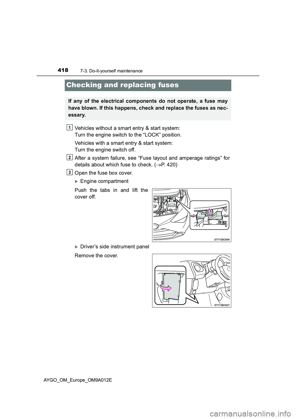 TOYOTA AYGO 2021 Owners Manual 4187-3. Do-it-yourself maintenance
AYGO_OM_Europe_OM9A012E
Checking and replacing fuses
Vehicles without a smart entry & start system:
Turn the engine switch to the “LOCK” position.
Vehicles with TOYOTA AYGO 2021 Owners Manual 4187-3. Do-it-yourself maintenance
AYGO_OM_Europe_OM9A012E
Checking and replacing fuses
Vehicles without a smart entry & start system:
Turn the engine switch to the “LOCK” position.
Vehicles with