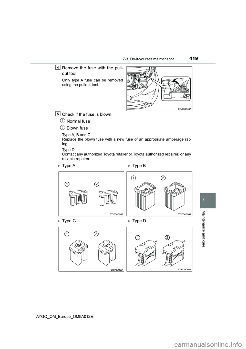 TOYOTA AYGO 2021 Owners Manual 4197-3. Do-it-yourself maintenance
7
Maintenance and care
AYGO_OM_Europe_OM9A012E
Remove the fuse with the pull-
out tool.
Only type A fuse can be removed
using the pullout tool.
Check if the fuse is TOYOTA AYGO 2021 Owners Manual 4197-3. Do-it-yourself maintenance
7
Maintenance and care
AYGO_OM_Europe_OM9A012E
Remove the fuse with the pull-
out tool.
Only type A fuse can be removed
using the pullout tool.
Check if the fuse is