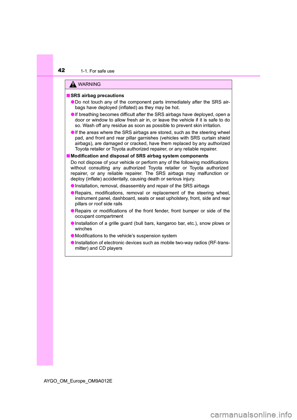 TOYOTA AYGO 2021 Owners Manual 421-1. For safe use
AYGO_OM_Europe_OM9A012E
WARNING
■SRS airbag precautions
● Do not touch any of the component parts immediately after the SRS air-
bags have deployed (inflated) as they may be TOYOTA AYGO 2021 Owners Manual 421-1. For safe use
AYGO_OM_Europe_OM9A012E
WARNING
■SRS airbag precautions
● Do not touch any of the component parts immediately after the SRS air-
bags have deployed (inflated) as they may be