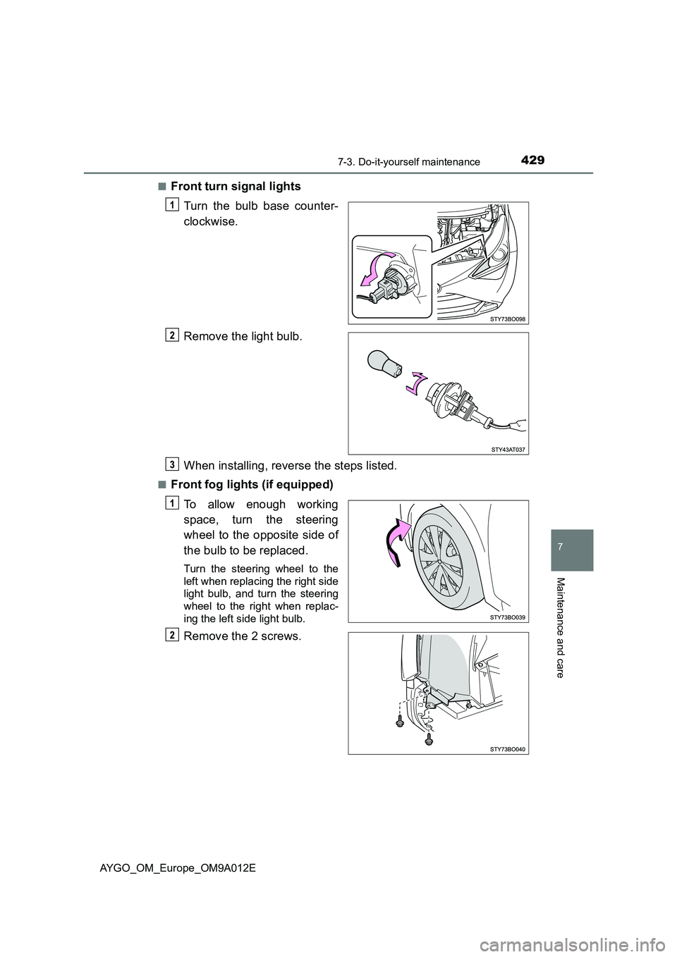 TOYOTA AYGO 2021 Owners Manual 4297-3. Do-it-yourself maintenance
7
Maintenance and care
AYGO_OM_Europe_OM9A012E■
Front turn signal lights
Turn the bulb base counter-
clockwise.
Remove the light bulb.
When installing, reverse the TOYOTA AYGO 2021 Owners Manual 4297-3. Do-it-yourself maintenance
7
Maintenance and care
AYGO_OM_Europe_OM9A012E■
Front turn signal lights
Turn the bulb base counter-
clockwise.
Remove the light bulb.
When installing, reverse the
