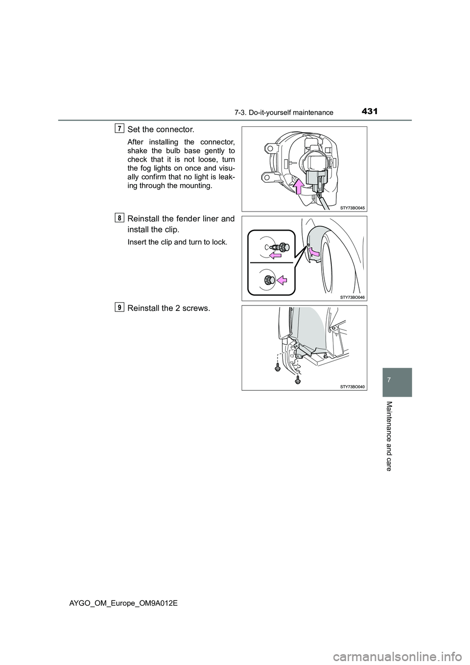 TOYOTA AYGO 2021  Owners Manual 4317-3. Do-it-yourself maintenance
7
Maintenance and care
AYGO_OM_Europe_OM9A012E
Set the connector.
After installing the connector,
shake the bulb base gently to
check that it is not loose, turn
the 