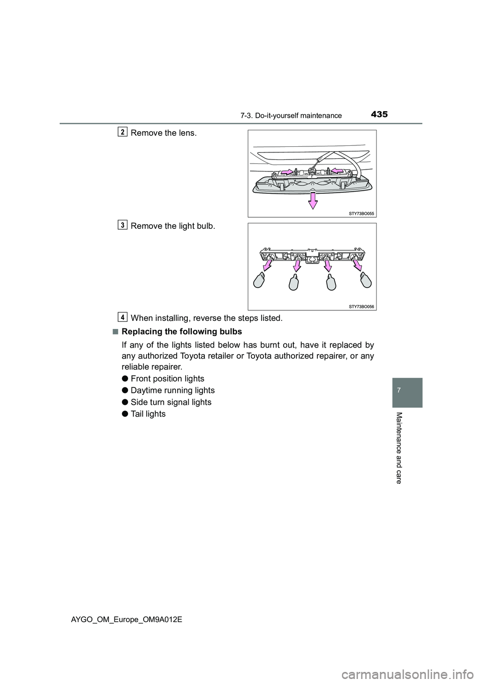 TOYOTA AYGO 2021 Owners Manual 4357-3. Do-it-yourself maintenance
7
Maintenance and care
AYGO_OM_Europe_OM9A012E
Remove the lens.
Remove the light bulb.
When installing, reverse the steps listed.
■Replacing the following bulbs
If TOYOTA AYGO 2021 Owners Manual 4357-3. Do-it-yourself maintenance
7
Maintenance and care
AYGO_OM_Europe_OM9A012E
Remove the lens.
Remove the light bulb.
When installing, reverse the steps listed.
■Replacing the following bulbs
If