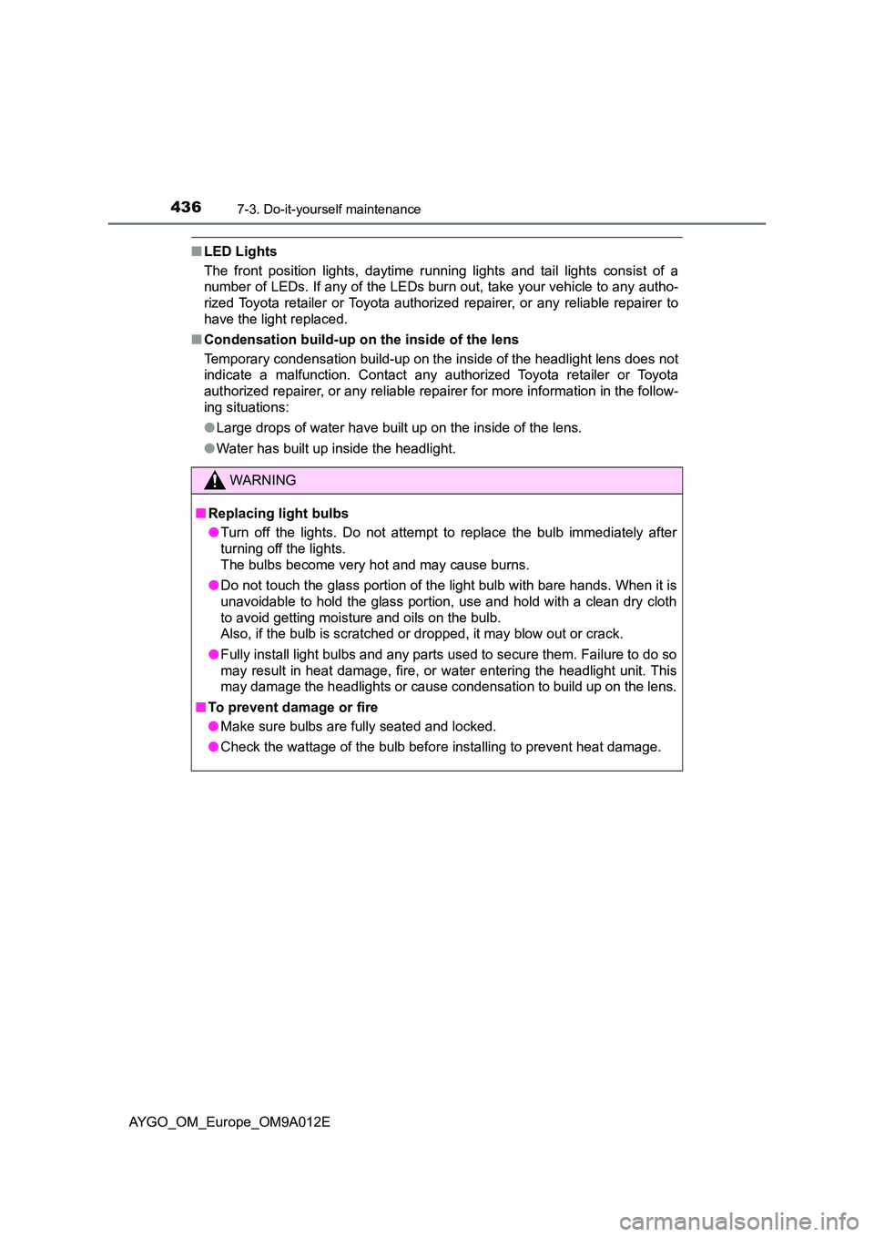 TOYOTA AYGO 2021 Owners Manual 4367-3. Do-it-yourself maintenance
AYGO_OM_Europe_OM9A012E
■LED Lights
The front position lights, daytime running lights and tail lights consist of a
number of LEDs. If any of the LEDs burn out, t TOYOTA AYGO 2021 Owners Manual 4367-3. Do-it-yourself maintenance
AYGO_OM_Europe_OM9A012E
■LED Lights
The front position lights, daytime running lights and tail lights consist of a
number of LEDs. If any of the LEDs burn out, t