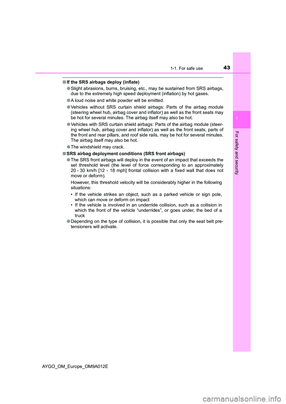 TOYOTA AYGO 2021 Service Manual 431-1. For safe use
1
For safety and security
AYGO_OM_Europe_OM9A012E
■If the SRS airbags deploy (inflate)
● Slight abrasions, burns, bruising, etc., may be sustained from SRS airbags,
due to th TOYOTA AYGO 2021 Service Manual 431-1. For safe use
1
For safety and security
AYGO_OM_Europe_OM9A012E
■If the SRS airbags deploy (inflate)
● Slight abrasions, burns, bruising, etc., may be sustained from SRS airbags,
due to th