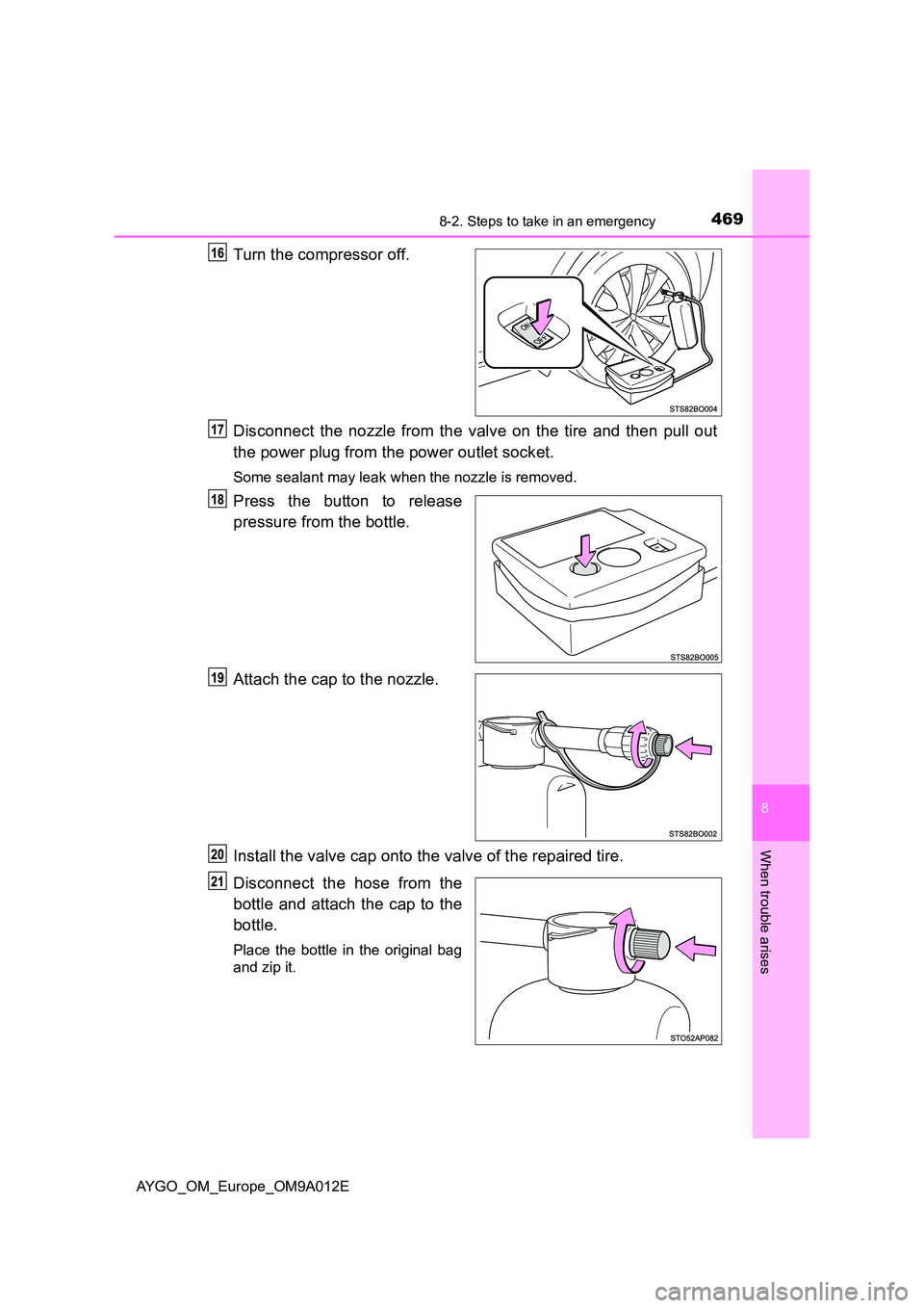 TOYOTA AYGO 2021 Owners Manual 4698-2. Steps to take in an emergency
8
When trouble arises
AYGO_OM_Europe_OM9A012E
Turn the compressor off.
Disconnect the nozzle from the valve on the tire and then pull out
the power plug from th TOYOTA AYGO 2021 Owners Manual 4698-2. Steps to take in an emergency
8
When trouble arises
AYGO_OM_Europe_OM9A012E
Turn the compressor off.
Disconnect the nozzle from the valve on the tire and then pull out
the power plug from th