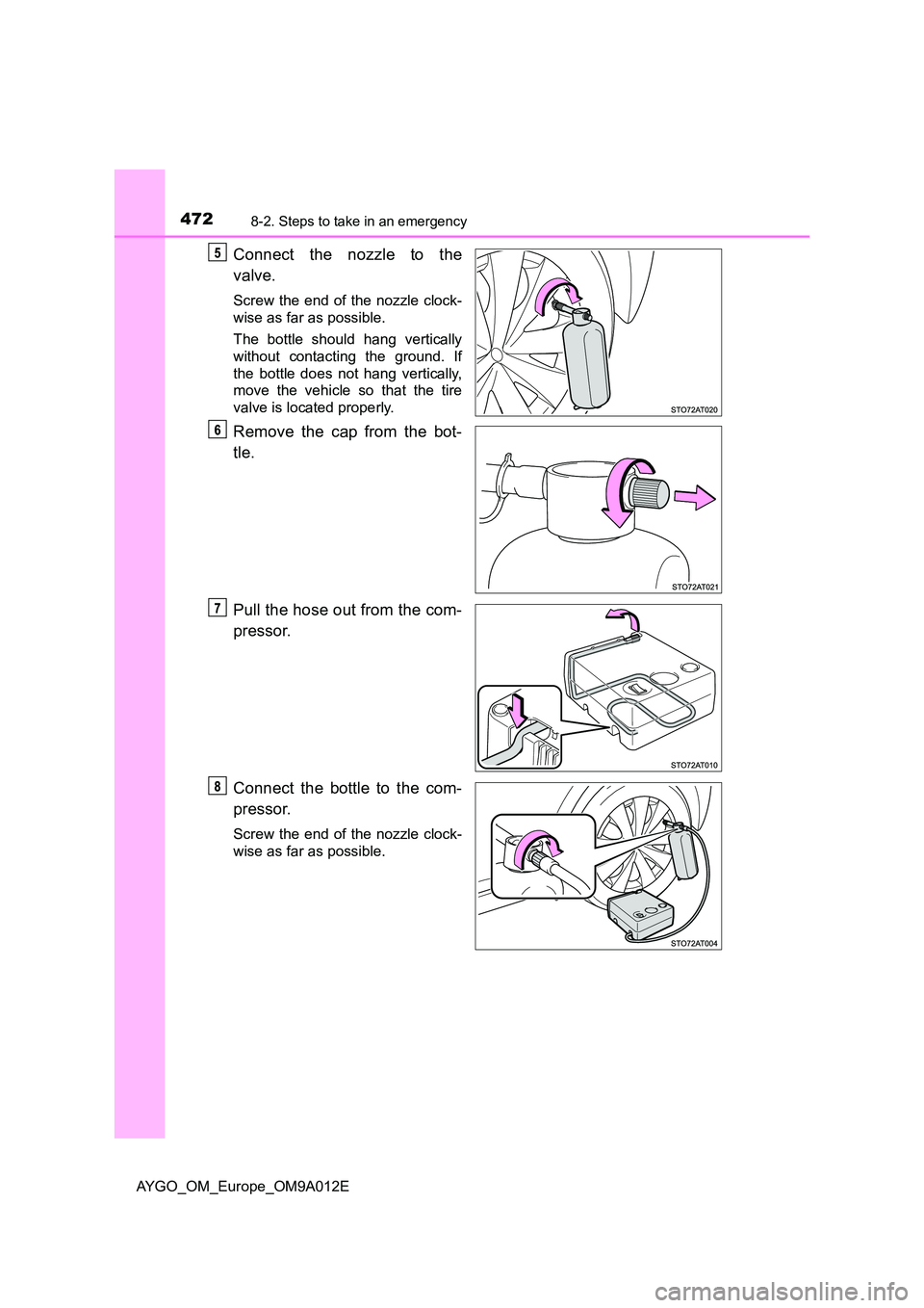 TOYOTA AYGO 2021 Owners Manual 4728-2. Steps to take in an emergency
AYGO_OM_Europe_OM9A012E
Connect the nozzle to the
valve.
Screw the end of the nozzle clock-
wise as far as possible.
The bottle should hang vertically
without TOYOTA AYGO 2021 Owners Manual 4728-2. Steps to take in an emergency
AYGO_OM_Europe_OM9A012E
Connect the nozzle to the
valve.
Screw the end of the nozzle clock-
wise as far as possible.
The bottle should hang vertically
without
