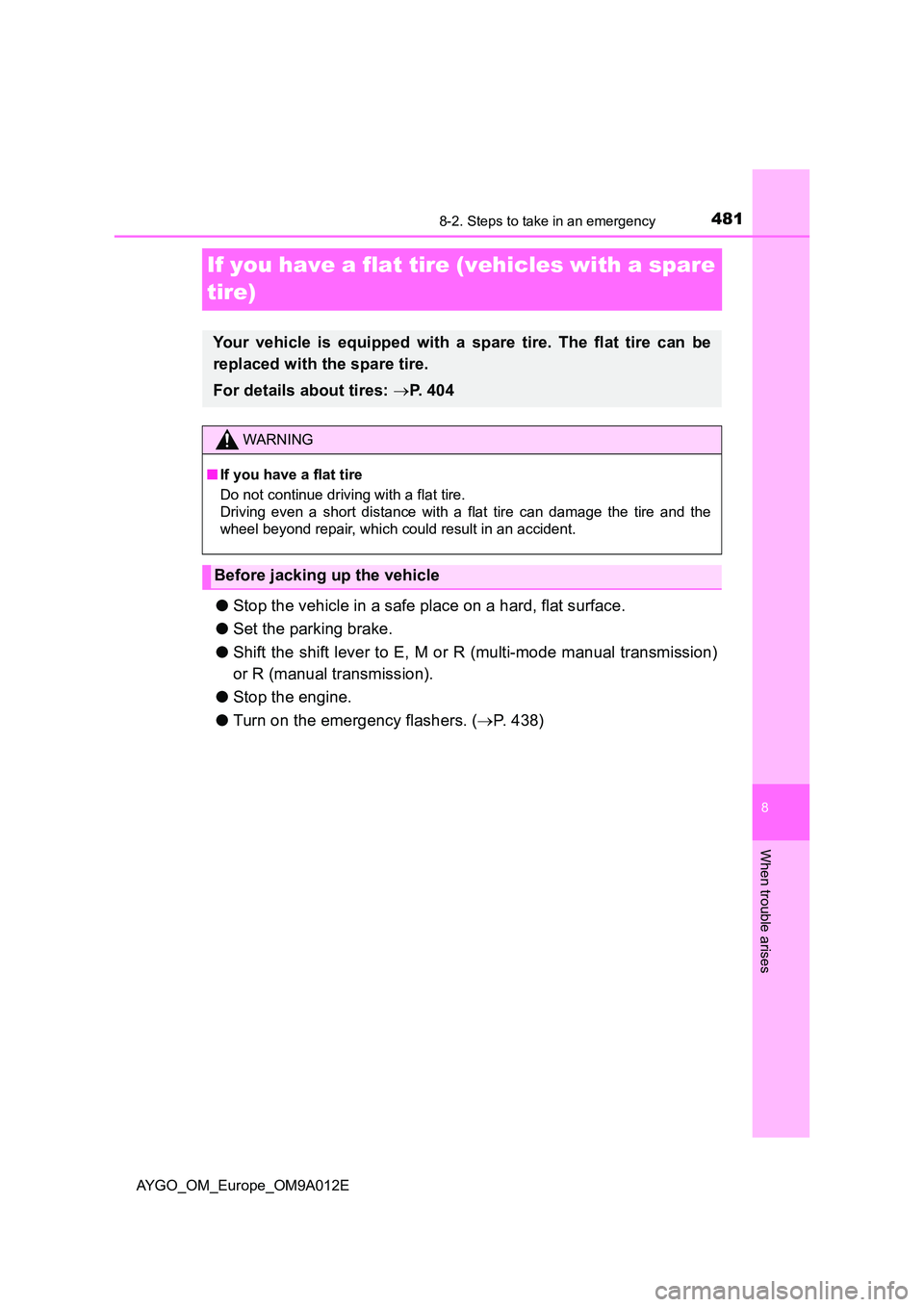 TOYOTA AYGO 2021 Owners Manual 4818-2. Steps to take in an emergency
8
When trouble arises
AYGO_OM_Europe_OM9A012E
If you have a flat tire (vehicles with a spare
tire)
● Stop the vehicle in a safe place on a hard, flat surface. TOYOTA AYGO 2021 Owners Manual 4818-2. Steps to take in an emergency
8
When trouble arises
AYGO_OM_Europe_OM9A012E
If you have a flat tire (vehicles with a spare
tire)
● Stop the vehicle in a safe place on a hard, flat surface.