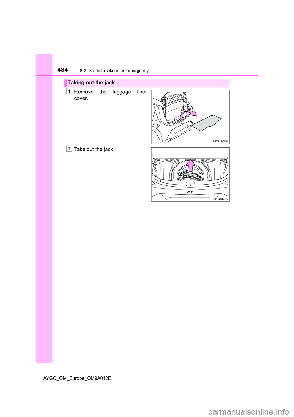 TOYOTA AYGO 2021 Owners Manual 4848-2. Steps to take in an emergency
AYGO_OM_Europe_OM9A012E
Remove the luggage floor
cover.
Take out the jack.
Taking out the jack TOYOTA AYGO 2021 Owners Manual 4848-2. Steps to take in an emergency
AYGO_OM_Europe_OM9A012E
Remove the luggage floor
cover.
Take out the jack.
Taking out the jack