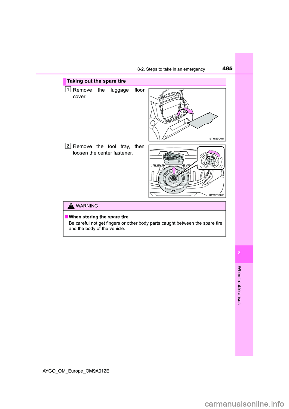 TOYOTA AYGO 2021 Owners Manual 4858-2. Steps to take in an emergency
8
When trouble arises
AYGO_OM_Europe_OM9A012E
Remove the luggage floor
cover.
Remove the tool tray, then
loosen the center fastener.
Taking out the spare tire
TOYOTA AYGO 2021 Owners Manual 4858-2. Steps to take in an emergency
8
When trouble arises
AYGO_OM_Europe_OM9A012E
Remove the luggage floor
cover.
Remove the tool tray, then
loosen the center fastener.
Taking out the spare tire