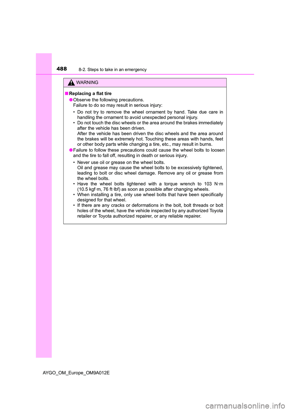 TOYOTA AYGO 2021 Owners Manual 4888-2. Steps to take in an emergency
AYGO_OM_Europe_OM9A012E
WARNING
■Replacing a flat tire
● Observe the following precautions.
Failure to do so may result in serious injury:
• Do not try t TOYOTA AYGO 2021 Owners Manual 4888-2. Steps to take in an emergency
AYGO_OM_Europe_OM9A012E
WARNING
■Replacing a flat tire
● Observe the following precautions.
Failure to do so may result in serious injury:
• Do not try t