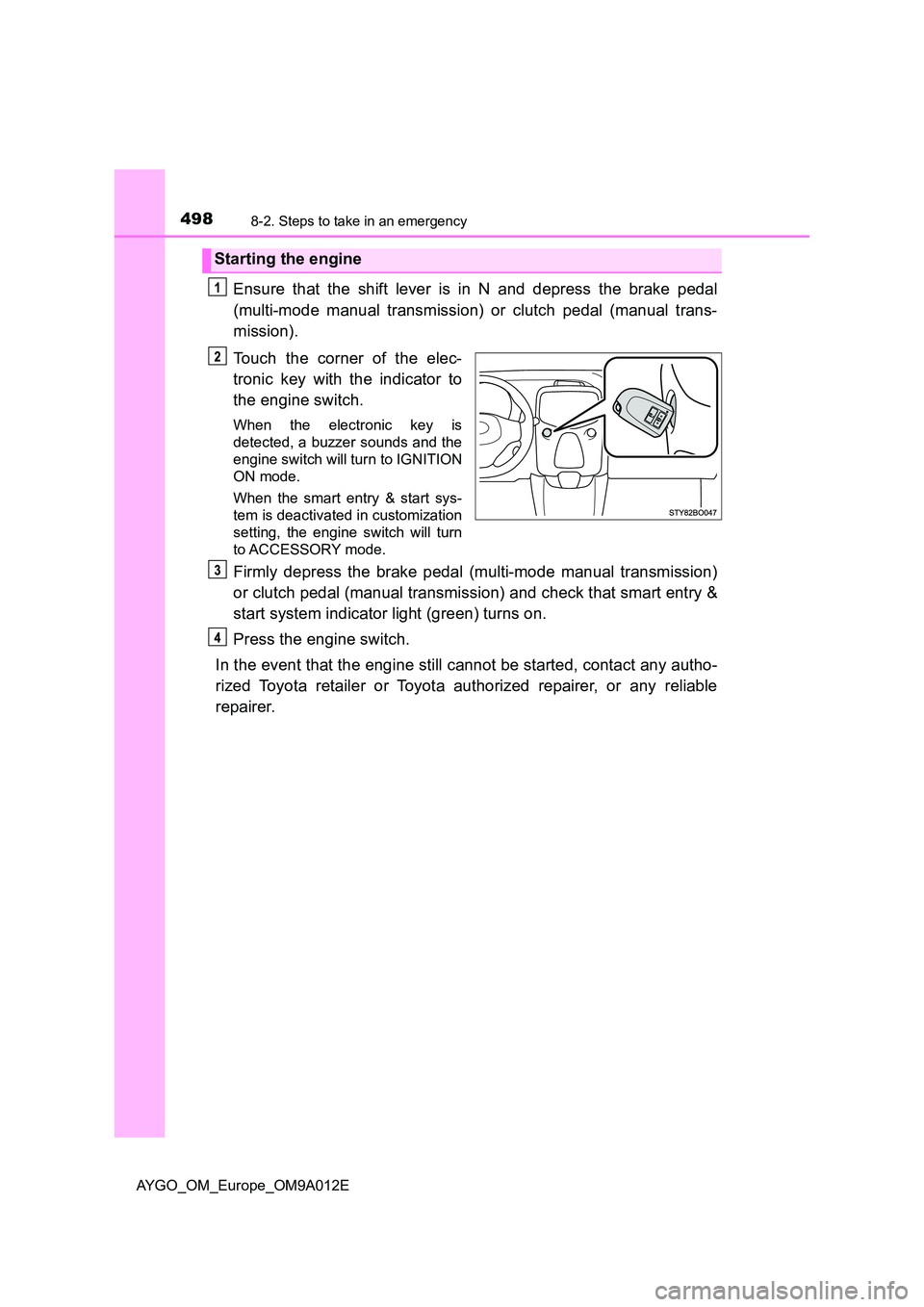 TOYOTA AYGO 2021 Owners Guide 4988-2. Steps to take in an emergency
AYGO_OM_Europe_OM9A012E
Ensure that the shift lever is in N and depress the brake pedal
(multi-mode manual transmission) or clutch pedal (manual trans-
mission) TOYOTA AYGO 2021 Owners Guide 4988-2. Steps to take in an emergency
AYGO_OM_Europe_OM9A012E
Ensure that the shift lever is in N and depress the brake pedal
(multi-mode manual transmission) or clutch pedal (manual trans-
mission)