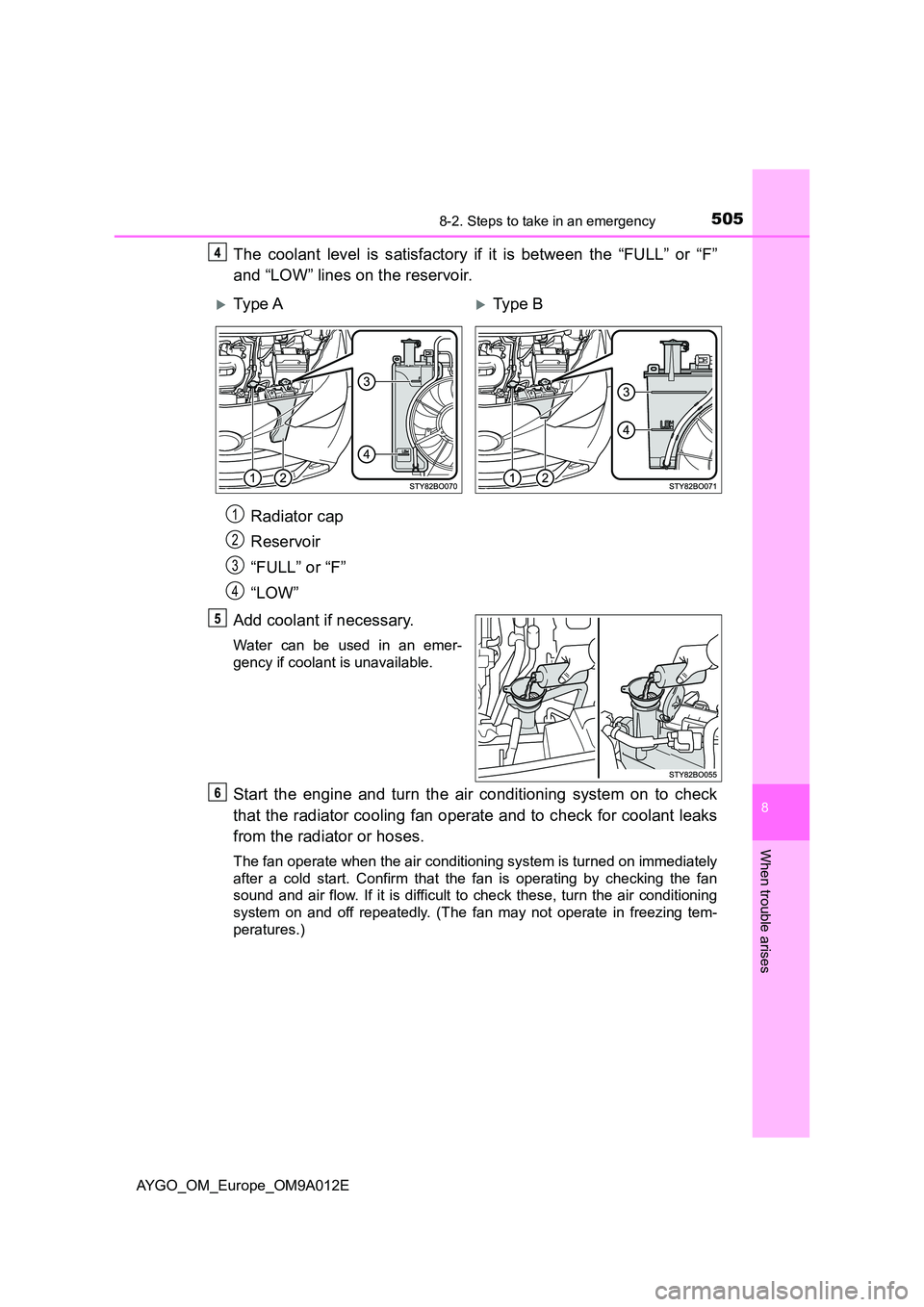 TOYOTA AYGO 2021 Owners Manual 5058-2. Steps to take in an emergency
8
When trouble arises
AYGO_OM_Europe_OM9A012E
The coolant level is satisfactory if it is between the “FULL” or “F”
and “LOW” lines on the reservoir. TOYOTA AYGO 2021 Owners Manual 5058-2. Steps to take in an emergency
8
When trouble arises
AYGO_OM_Europe_OM9A012E
The coolant level is satisfactory if it is between the “FULL” or “F”
and “LOW” lines on the reservoir.