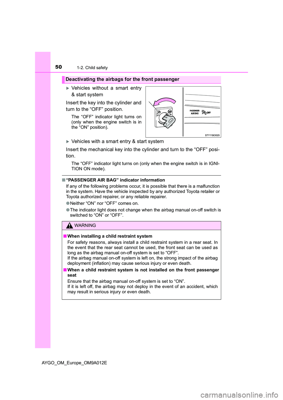 TOYOTA AYGO 2021  Owners Manual 501-2. Child safety
AYGO_OM_Europe_OM9A012E
Vehicles without a smart entry 
& start system 
Insert the key into the cylinder and 
turn to the “OFF” position.
The “OFF” indicator light turns