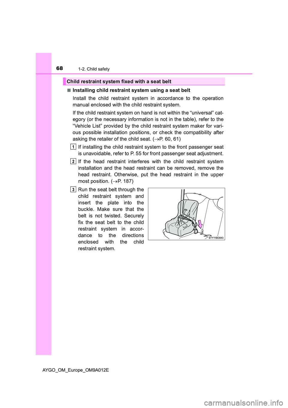 TOYOTA AYGO 2021 Repair Manual 681-2. Child safety
AYGO_OM_Europe_OM9A012E 
■Installing child restraint system using a seat belt 
Install the child restraint system in accordance to the operation 
manual enclosed with the child r