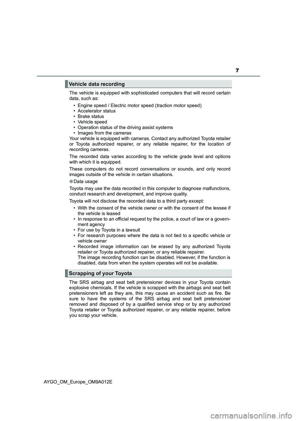 TOYOTA AYGO 2021 Owners Manual 7
AYGO_OM_Europe_OM9A012EThe vehicle is equipped with sophisticated computers that will record certain
data, such as:
• Engine speed / Electric motor speed (traction motor speed)
• Accelerator st TOYOTA AYGO 2021 Owners Manual 7
AYGO_OM_Europe_OM9A012EThe vehicle is equipped with sophisticated computers that will record certain
data, such as:
• Engine speed / Electric motor speed (traction motor speed)
• Accelerator st