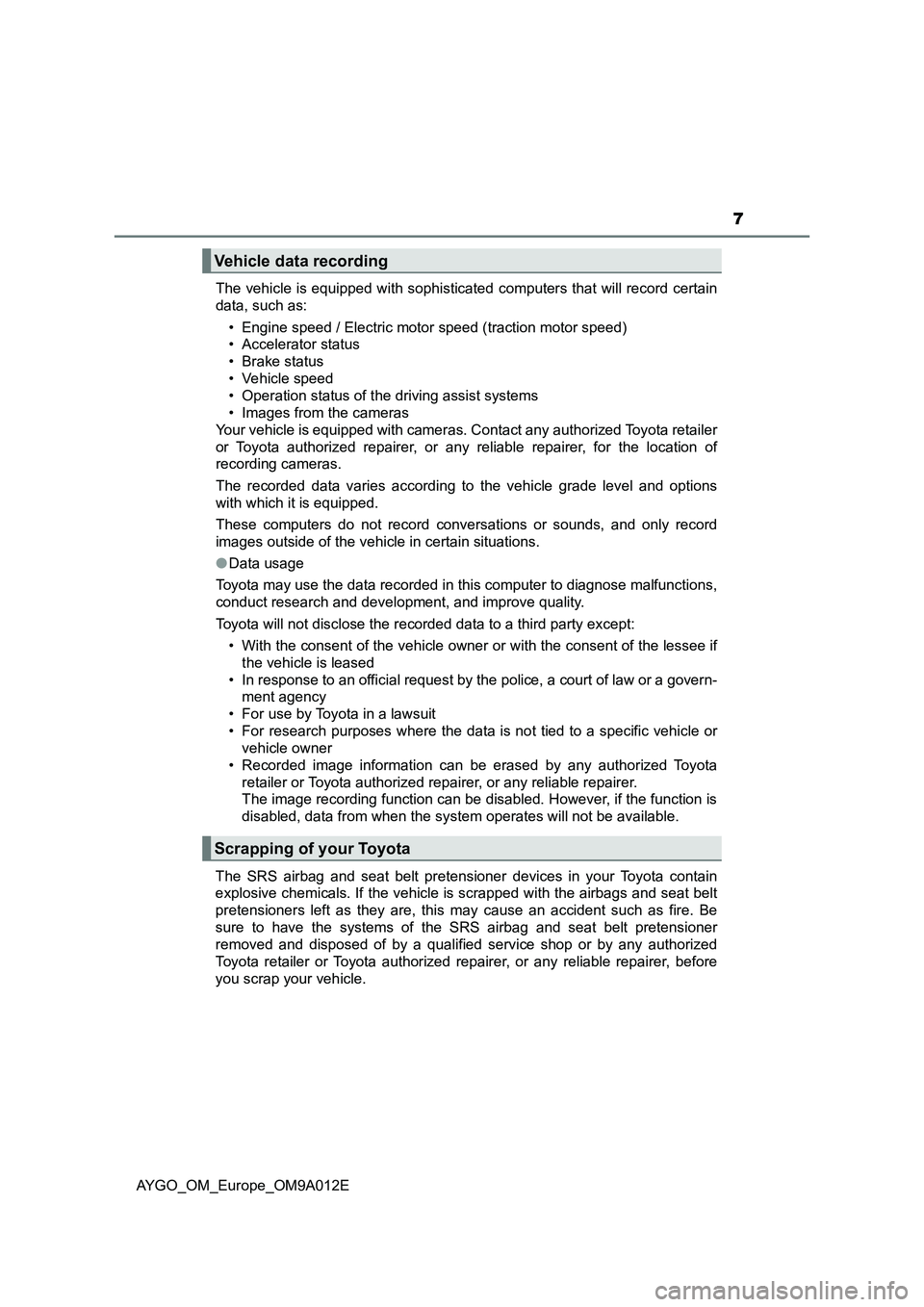 TOYOTA AYGO 2021  Owners Manual 7
AYGO_OM_Europe_OM9A012EThe vehicle is equipped with sophisticated computers that will record certain
data, such as: 
• Engine speed / Electric motor speed (traction motor speed)
• Accelerator st