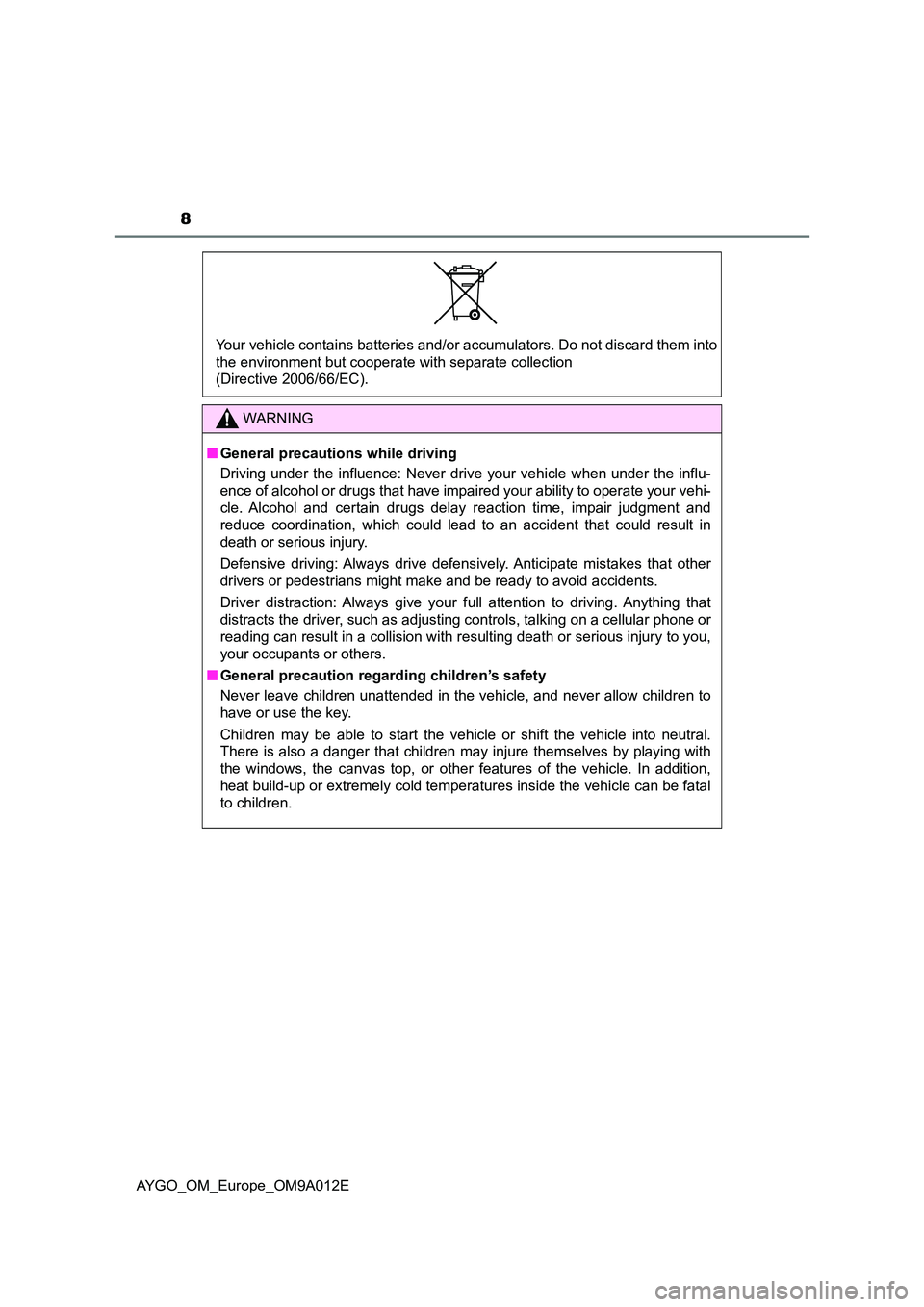 TOYOTA AYGO 2021 Owners Manual 8
AYGO_OM_Europe_OM9A012E
WARNING
■General precautions while driving
Driving under the influence: Never drive your vehicle when under the influ-
ence of alcohol or drugs that have impair ed your a TOYOTA AYGO 2021 Owners Manual 8
AYGO_OM_Europe_OM9A012E
WARNING
■General precautions while driving
Driving under the influence: Never drive your vehicle when under the influ-
ence of alcohol or drugs that have impair ed your a