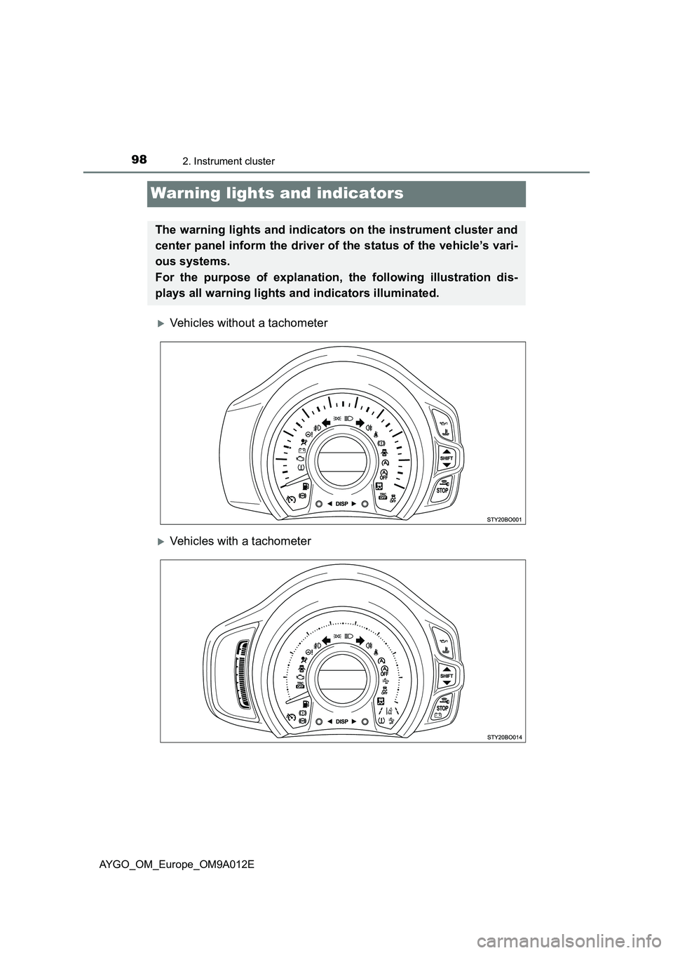 TOYOTA AYGO 2021 Owners Manual 982. Instrument cluster
AYGO_OM_Europe_OM9A012E
Warning lights and indicators
Vehicles without a tachometer
Vehicles with a tachometer
The warning lights and indicators on the instrument cluster TOYOTA AYGO 2021 Owners Manual 982. Instrument cluster
AYGO_OM_Europe_OM9A012E
Warning lights and indicators
Vehicles without a tachometer
Vehicles with a tachometer
The warning lights and indicators on the instrument cluster