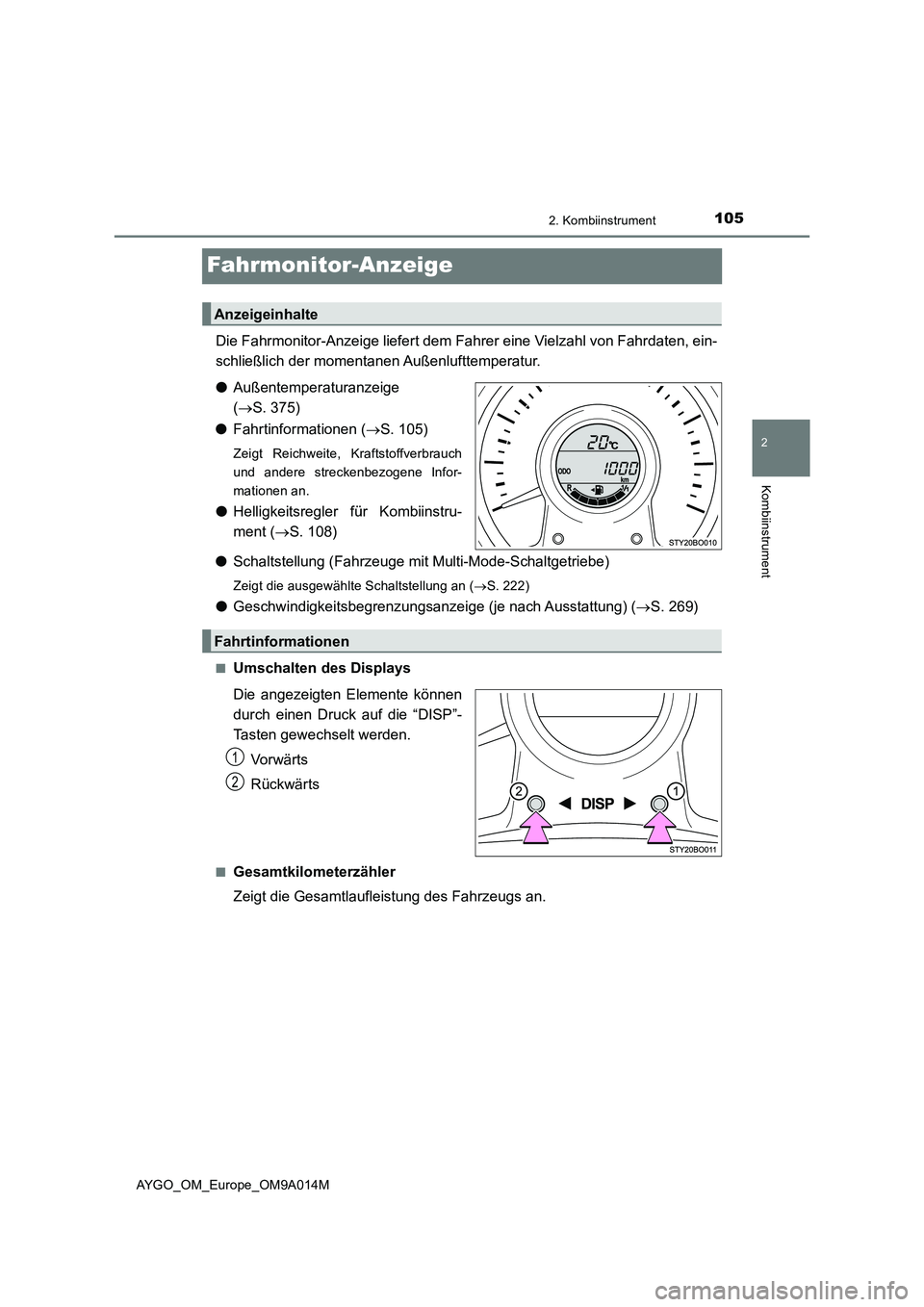 TOYOTA AYGO 2021 Betriebsanleitungen (in German) 105
2
2. Kombiinstrument
Kombiinstrument
AYGO_OM_Europe_OM9A014M
Fahrmonitor-Anzeige
Die Fahrmonitor-Anzeige liefert dem Fahrer eine Vielzahl von Fahrdaten, ein-
schließlich der momentanen Außenluft TOYOTA AYGO 2021 Betriebsanleitungen (in German) 105
2
2. Kombiinstrument
Kombiinstrument
AYGO_OM_Europe_OM9A014M
Fahrmonitor-Anzeige
Die Fahrmonitor-Anzeige liefert dem Fahrer eine Vielzahl von Fahrdaten, ein-
schließlich der momentanen Außenluft