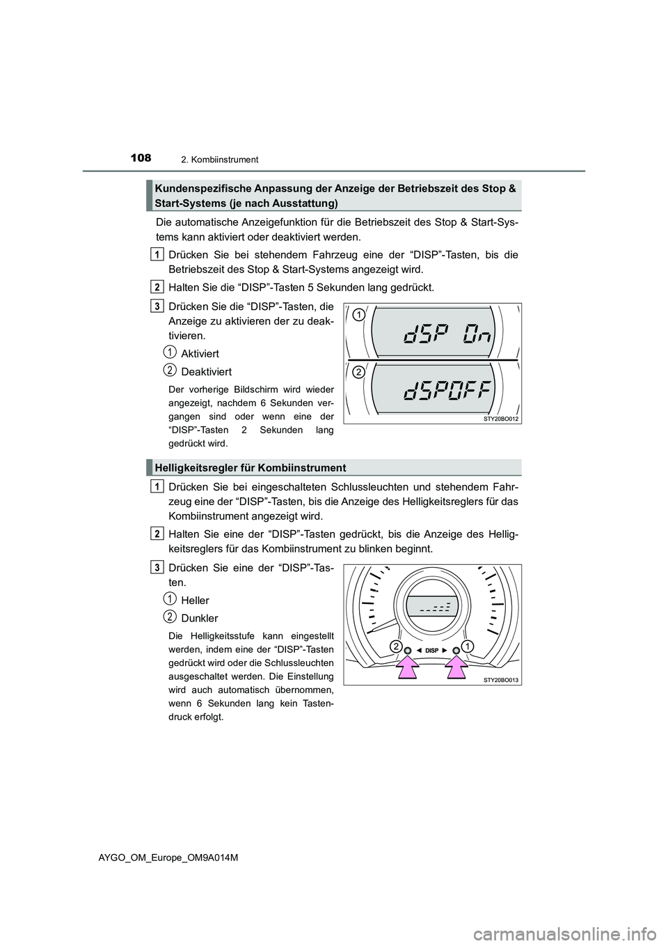 TOYOTA AYGO 2021 Betriebsanleitungen (in German) 1082. Kombiinstrument
AYGO_OM_Europe_OM9A014M
Die automatische Anzeigefunktion für die Betriebszeit des Stop & Start-Sys-
tems kann aktiviert oder deaktiviert werden.
Drücken Sie bei stehendem Fahrz TOYOTA AYGO 2021 Betriebsanleitungen (in German) 1082. Kombiinstrument
AYGO_OM_Europe_OM9A014M
Die automatische Anzeigefunktion für die Betriebszeit des Stop & Start-Sys-
tems kann aktiviert oder deaktiviert werden.
Drücken Sie bei stehendem Fahrz