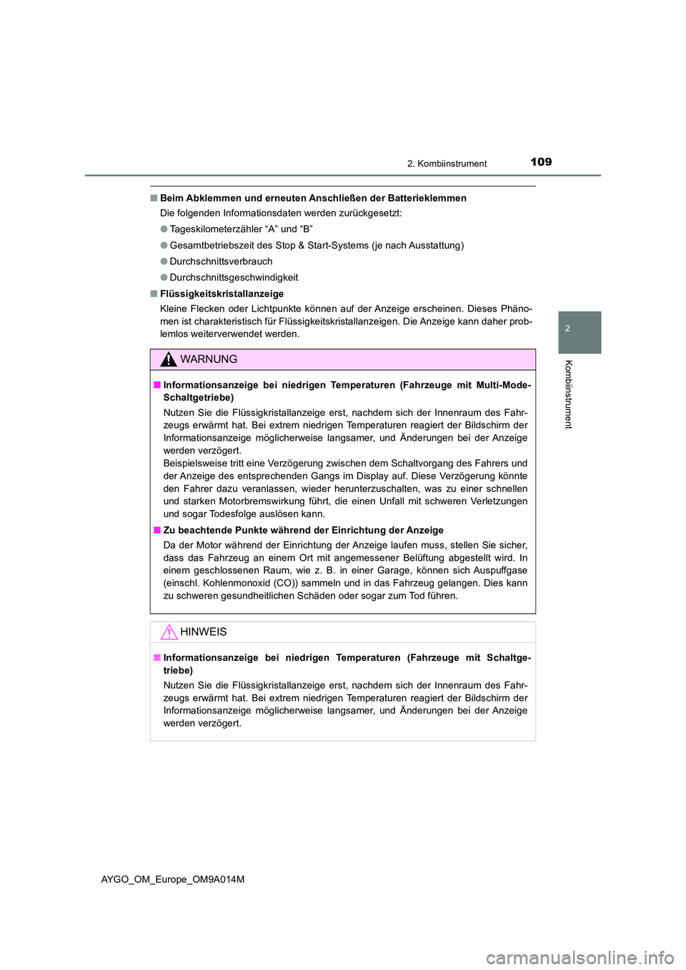 TOYOTA AYGO 2021 Betriebsanleitungen (in German) 1092. Kombiinstrument
2
Kombiinstrument
AYGO_OM_Europe_OM9A014M
■Beim Abklemmen und erneuten Anschließen der Batterieklemmen
Die folgenden Informationsdaten werden zurückgesetzt:
● Tageskilome TOYOTA AYGO 2021 Betriebsanleitungen (in German) 1092. Kombiinstrument
2
Kombiinstrument
AYGO_OM_Europe_OM9A014M
■Beim Abklemmen und erneuten Anschließen der Batterieklemmen
Die folgenden Informationsdaten werden zurückgesetzt:
● Tageskilome