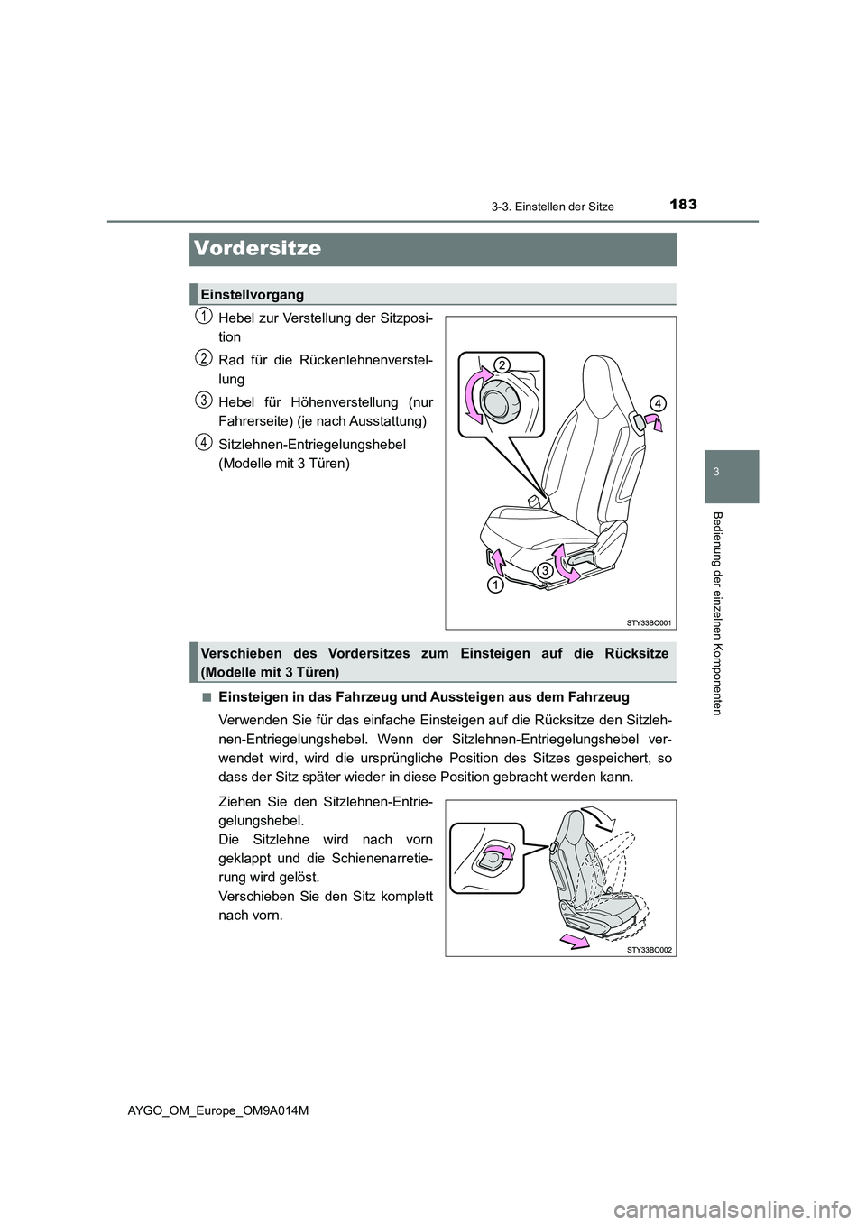 TOYOTA AYGO 2021  Betriebsanleitungen (in German) 183
3
3-3. Einstellen der Sitze
Bedienung der einzelnen Komponenten
AYGO_OM_Europe_OM9A014M
Vordersitze
Hebel zur Verstellung der Sitzposi-
tion
Rad für die Rückenlehnenverstel-
lung
Hebel für Höh
