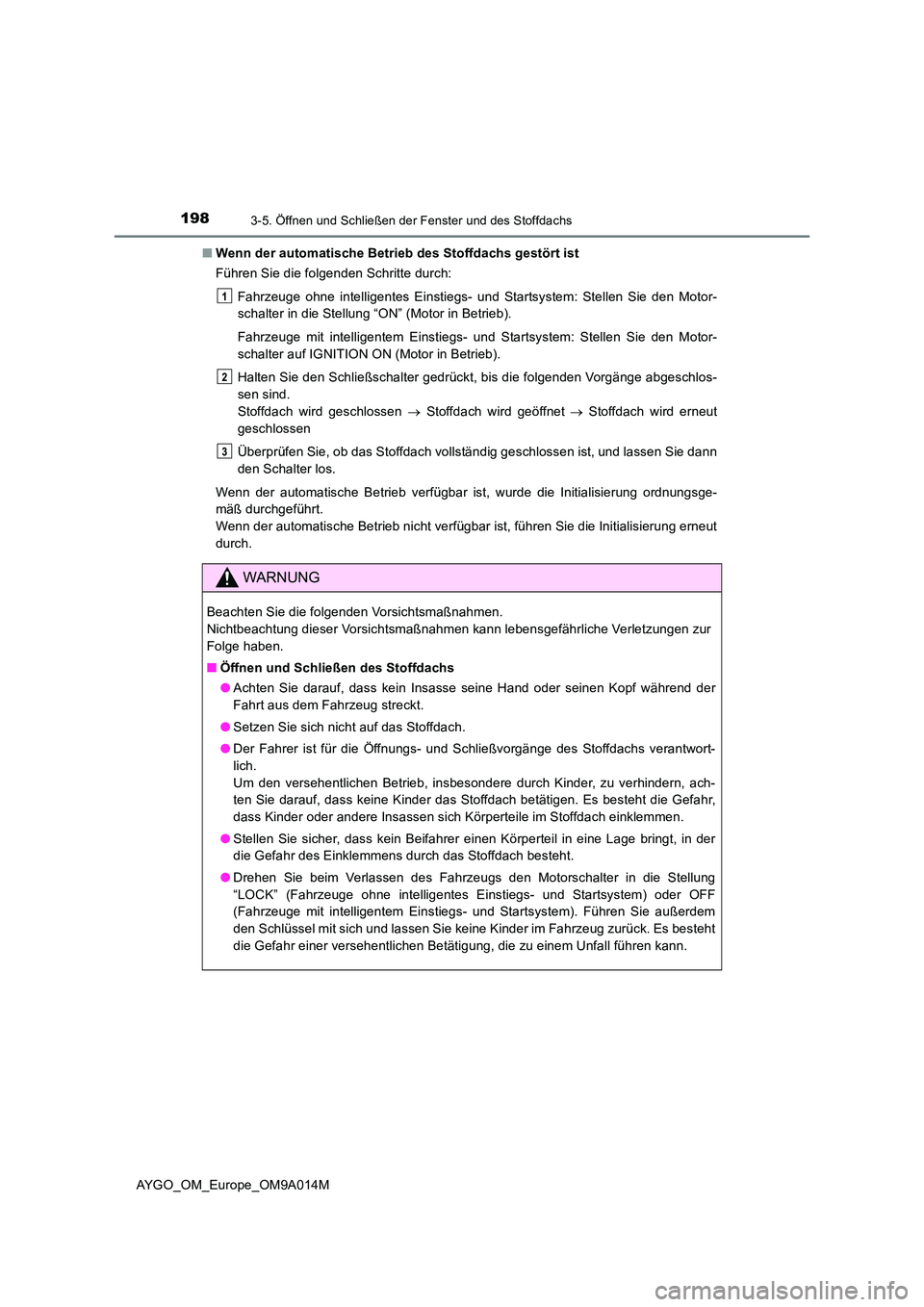 TOYOTA AYGO 2021 Betriebsanleitungen (in German) 1983-5. Öffnen und Schließen der Fenster und des Stoffdachs
AYGO_OM_Europe_OM9A014M
■ Wenn der automatische Betrieb des Stoffdachs gestört ist
Führen Sie die folgenden Schritte durch:
Fahrzeu TOYOTA AYGO 2021 Betriebsanleitungen (in German) 1983-5. Öffnen und Schließen der Fenster und des Stoffdachs
AYGO_OM_Europe_OM9A014M
■ Wenn der automatische Betrieb des Stoffdachs gestört ist
Führen Sie die folgenden Schritte durch:
Fahrzeu