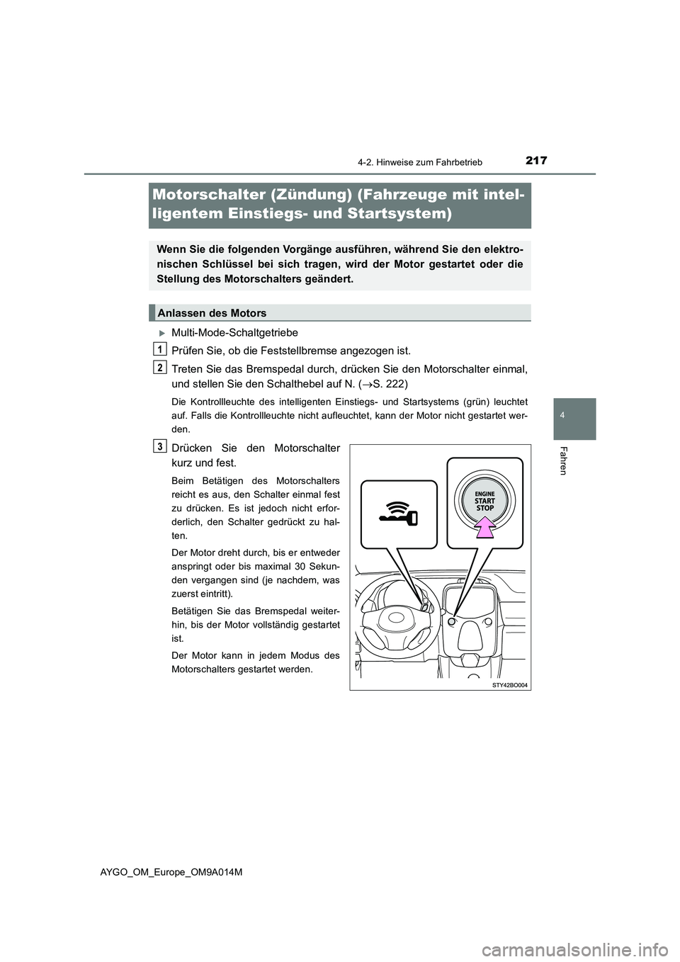 TOYOTA AYGO 2021  Betriebsanleitungen (in German) 217
4
4-2. Hinweise zum Fahrbetrieb
Fahren
AYGO_OM_Europe_OM9A014M
Motorschalter (Zündung) (Fahrzeuge mit intel-
ligentem Einstiegs- und Startsystem)
Multi-Mode-Schaltgetriebe
Prüfen Sie, ob die 