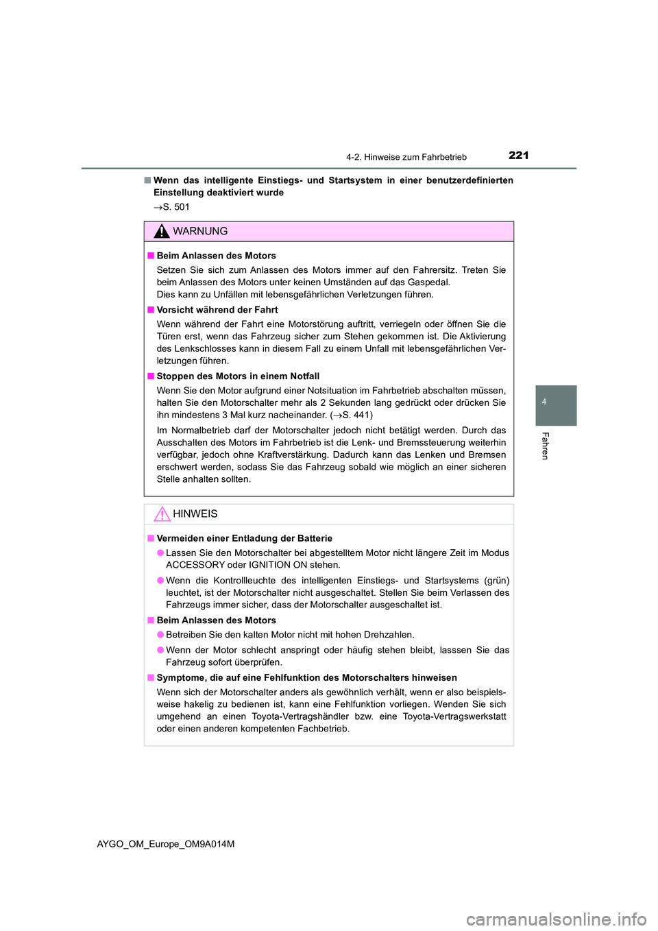 TOYOTA AYGO 2021  Betriebsanleitungen (in German) 2214-2. Hinweise zum Fahrbetrieb
4
Fahren
AYGO_OM_Europe_OM9A014M 
■ Wenn das intelligente Einstiegs- und Startsystem in einer benutzerdefinierten 
Einstellung deaktiviert wurde 
 S. 501
WARNUNG
