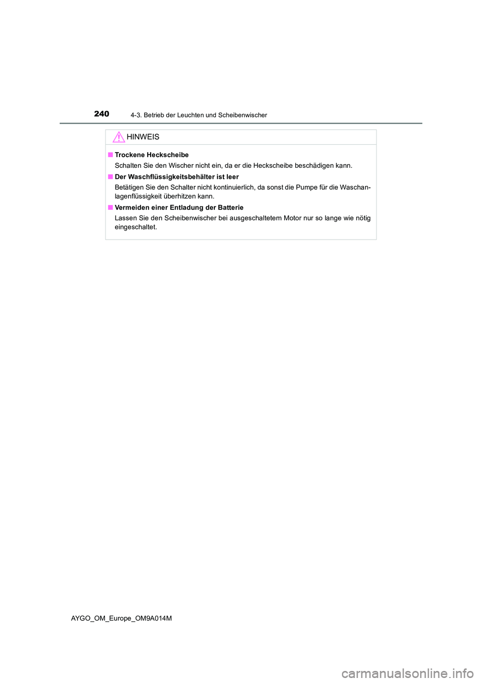 TOYOTA AYGO 2021  Betriebsanleitungen (in German) 2404-3. Betrieb der Leuchten und Scheibenwischer
AYGO_OM_Europe_OM9A014M
HINWEIS
■Trockene Heckscheibe 
Schalten Sie den Wischer nicht ein, da er die Heckscheibe beschädigen kann. 
■ Der Waschfl