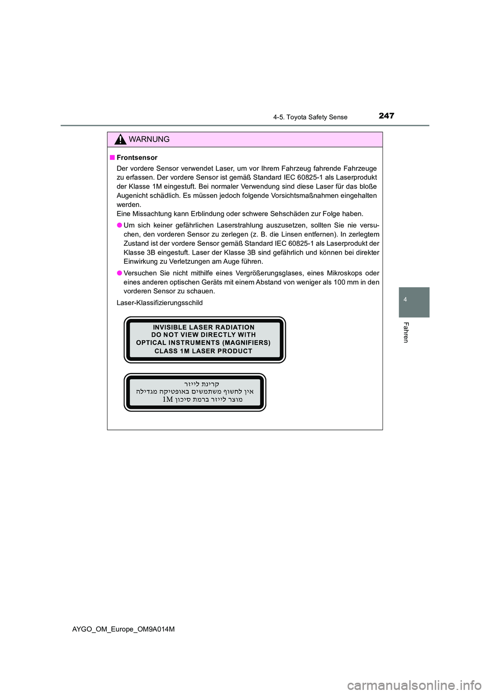 TOYOTA AYGO 2021  Betriebsanleitungen (in German) 2474-5. Toyota Safety Sense
4
Fahren
AYGO_OM_Europe_OM9A014M
WARNUNG
■Frontsensor 
Der vordere Sensor verwendet Laser, um vor Ihrem Fahrzeug fahrende Fahrzeuge 
zu erfassen. Der vordere Sensor ist g